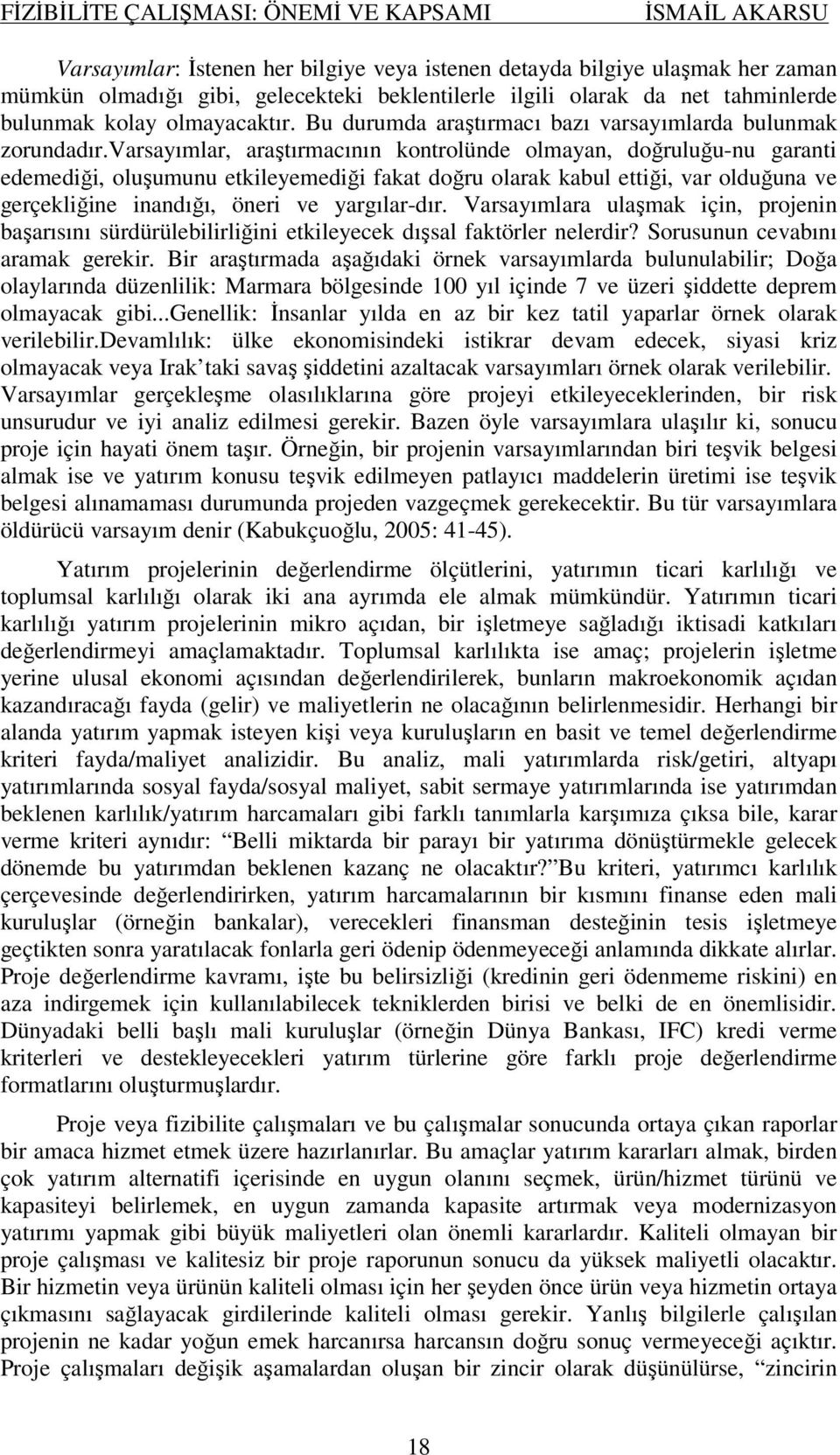 varsayımlar, araştırmacının kontrolünde olmayan, doğruluğu-nu garanti edemediği, oluşumunu etkileyemediği fakat doğru olarak kabul ettiği, var olduğuna ve gerçekliğine inandığı, öneri ve yargılar-dır.