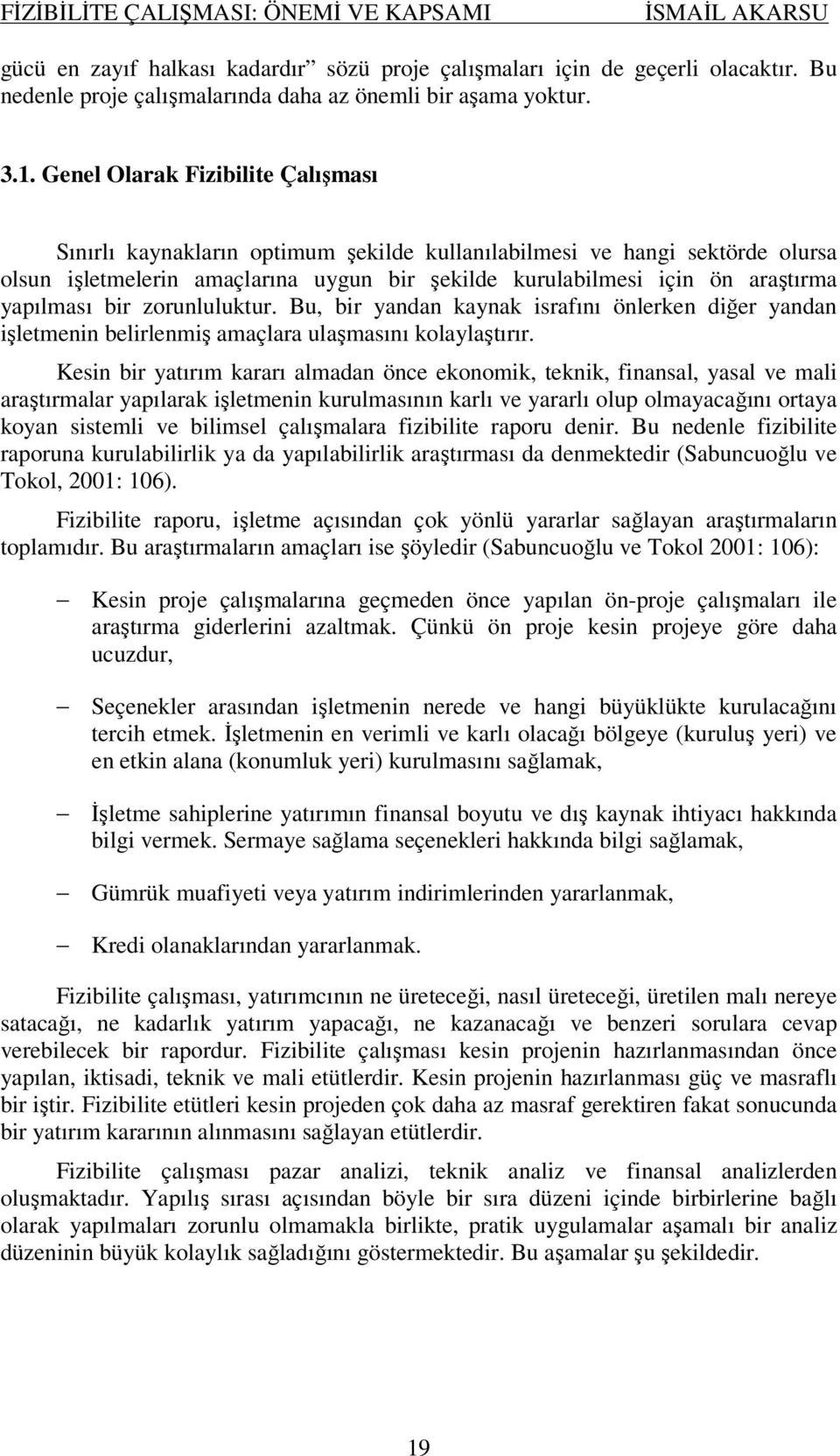 yapılması bir zorunluluktur. Bu, bir yandan kaynak israfını önlerken diğer yandan işletmenin belirlenmiş amaçlara ulaşmasını kolaylaştırır.