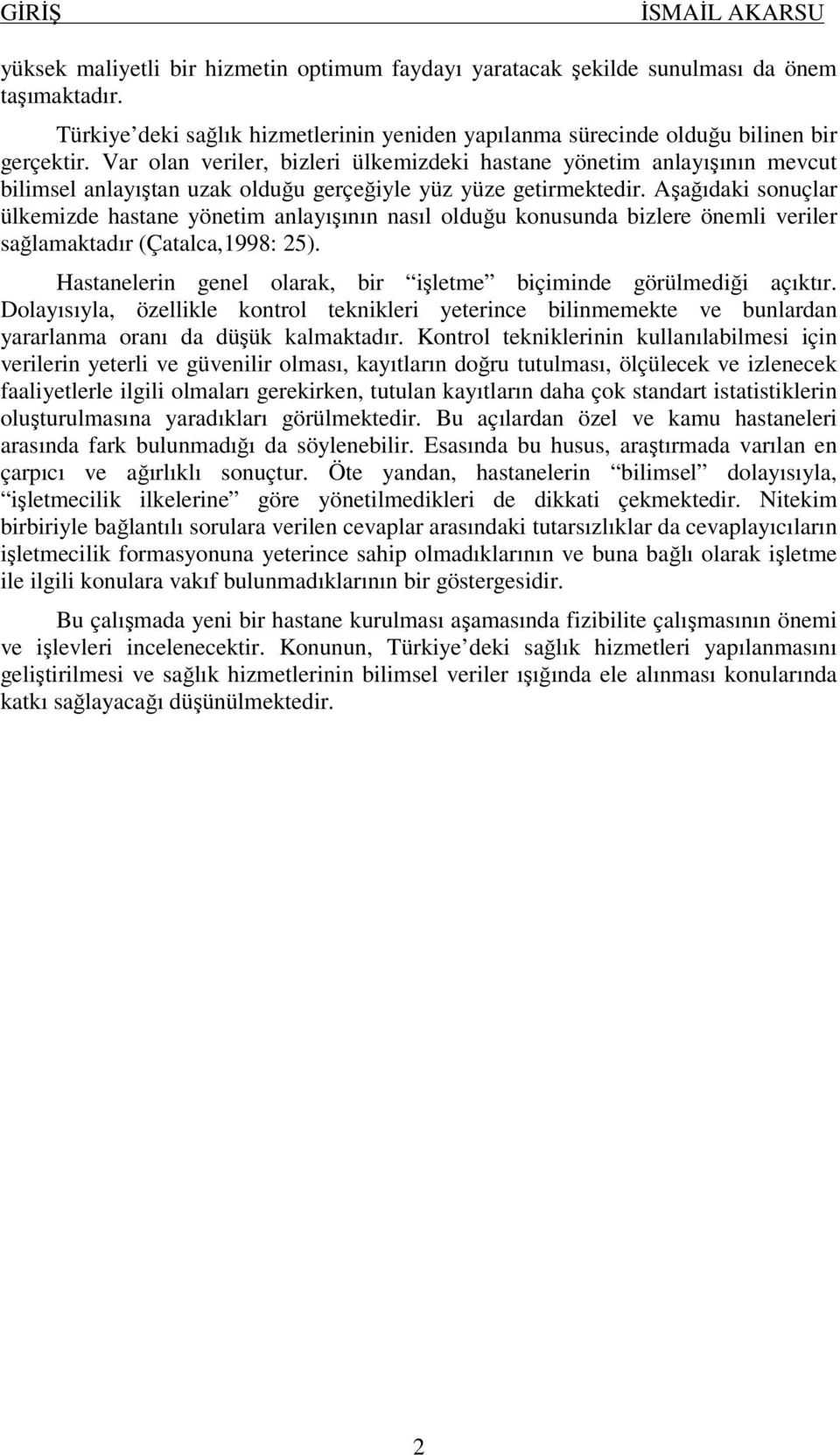 Aşağıdaki sonuçlar ülkemizde hastane yönetim anlayışının nasıl olduğu konusunda bizlere önemli veriler sağlamaktadır (Çatalca,1998: 25).