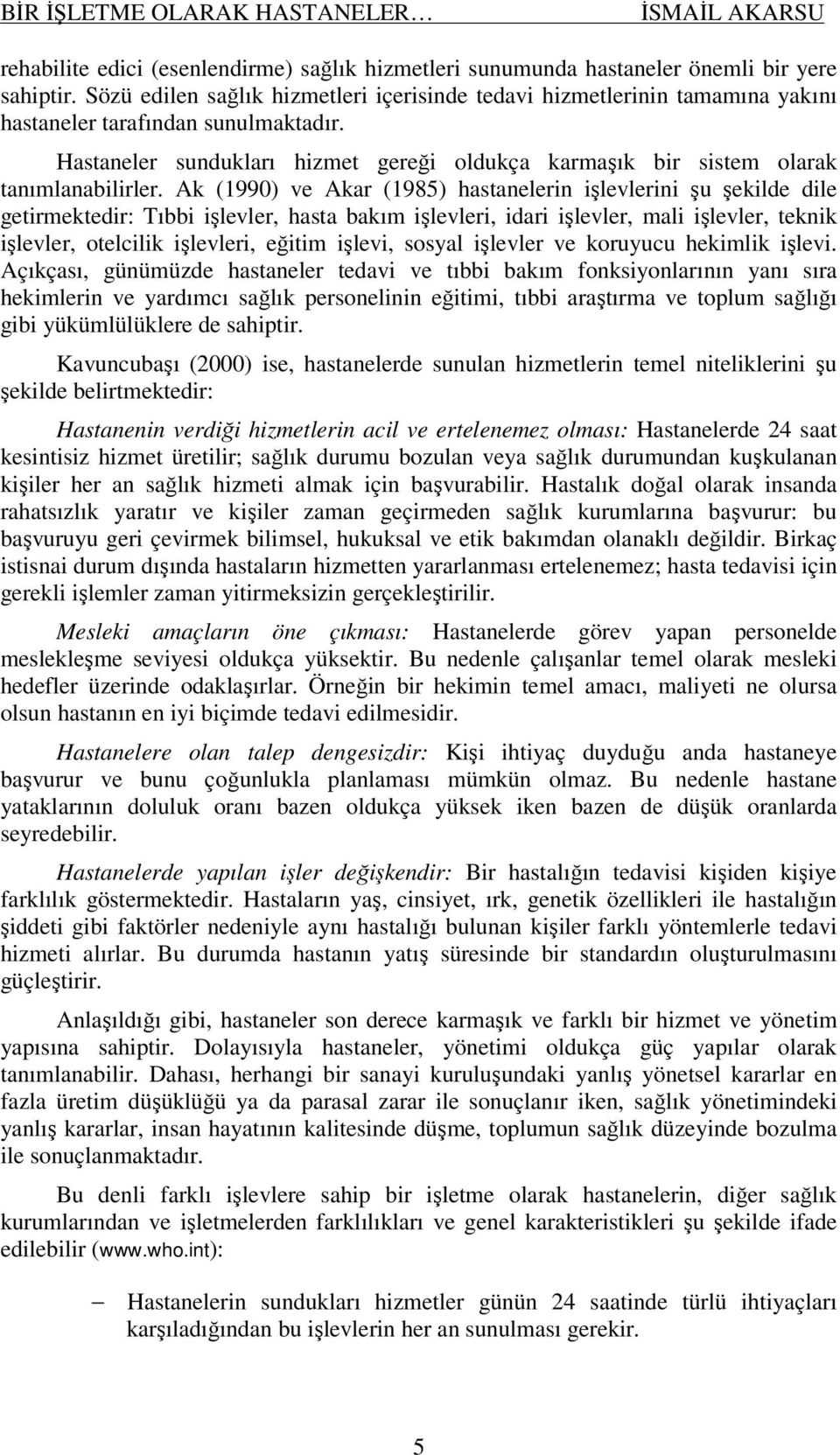 Hastaneler sundukları hizmet gereği oldukça karmaşık bir sistem olarak tanımlanabilirler.