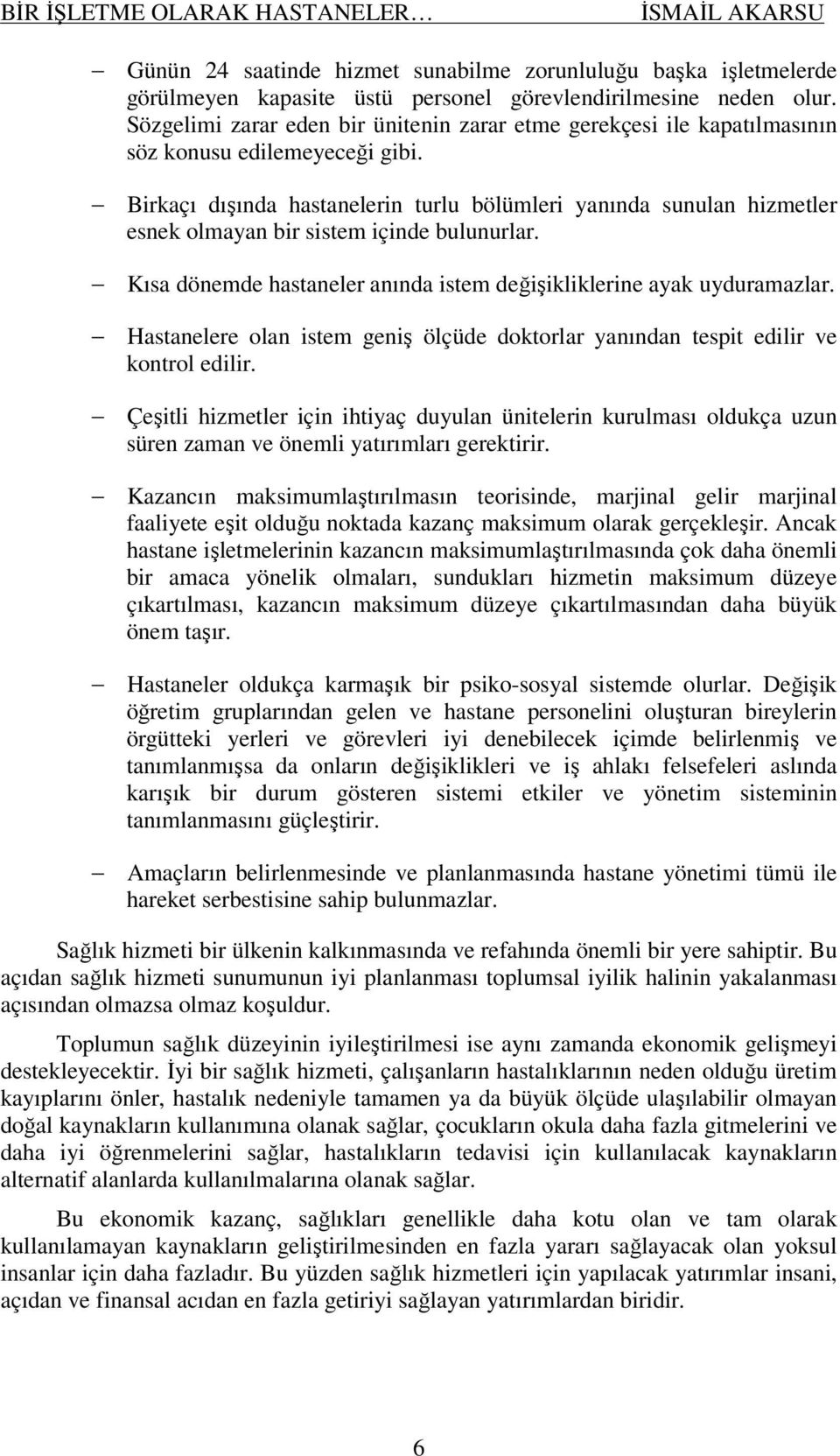 Birkaçı dışında hastanelerin turlu bölümleri yanında sunulan hizmetler esnek olmayan bir sistem içinde bulunurlar. Kısa dönemde hastaneler anında istem değişikliklerine ayak uyduramazlar.