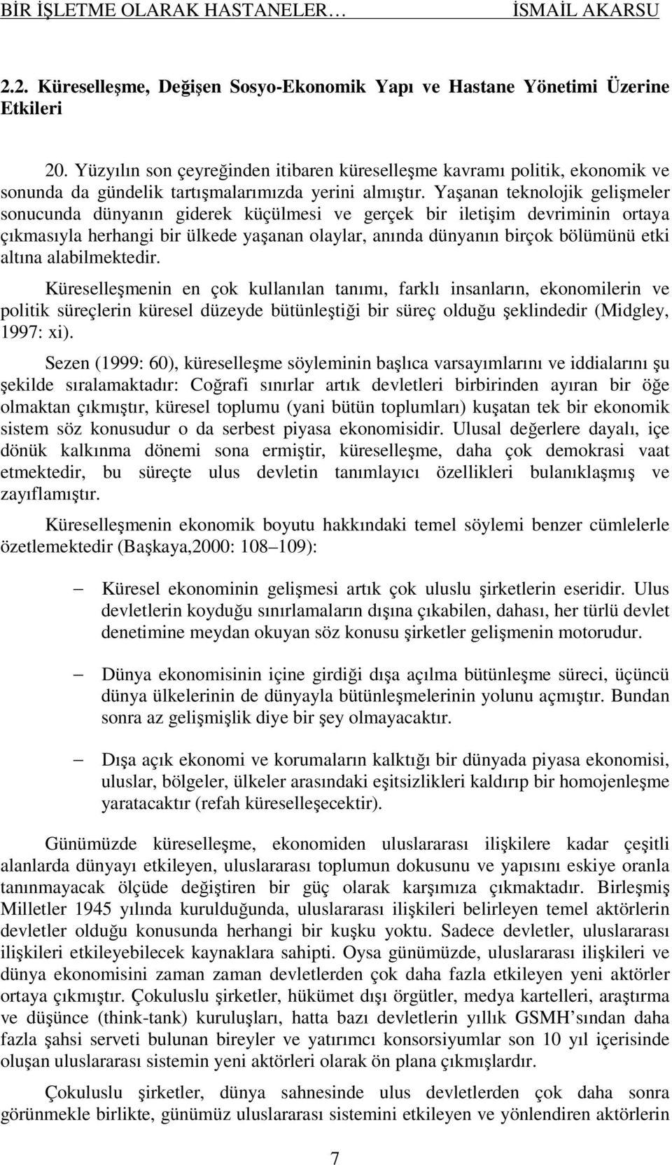 Yaşanan teknolojik gelişmeler sonucunda dünyanın giderek küçülmesi ve gerçek bir iletişim devriminin ortaya çıkmasıyla herhangi bir ülkede yaşanan olaylar, anında dünyanın birçok bölümünü etki altına