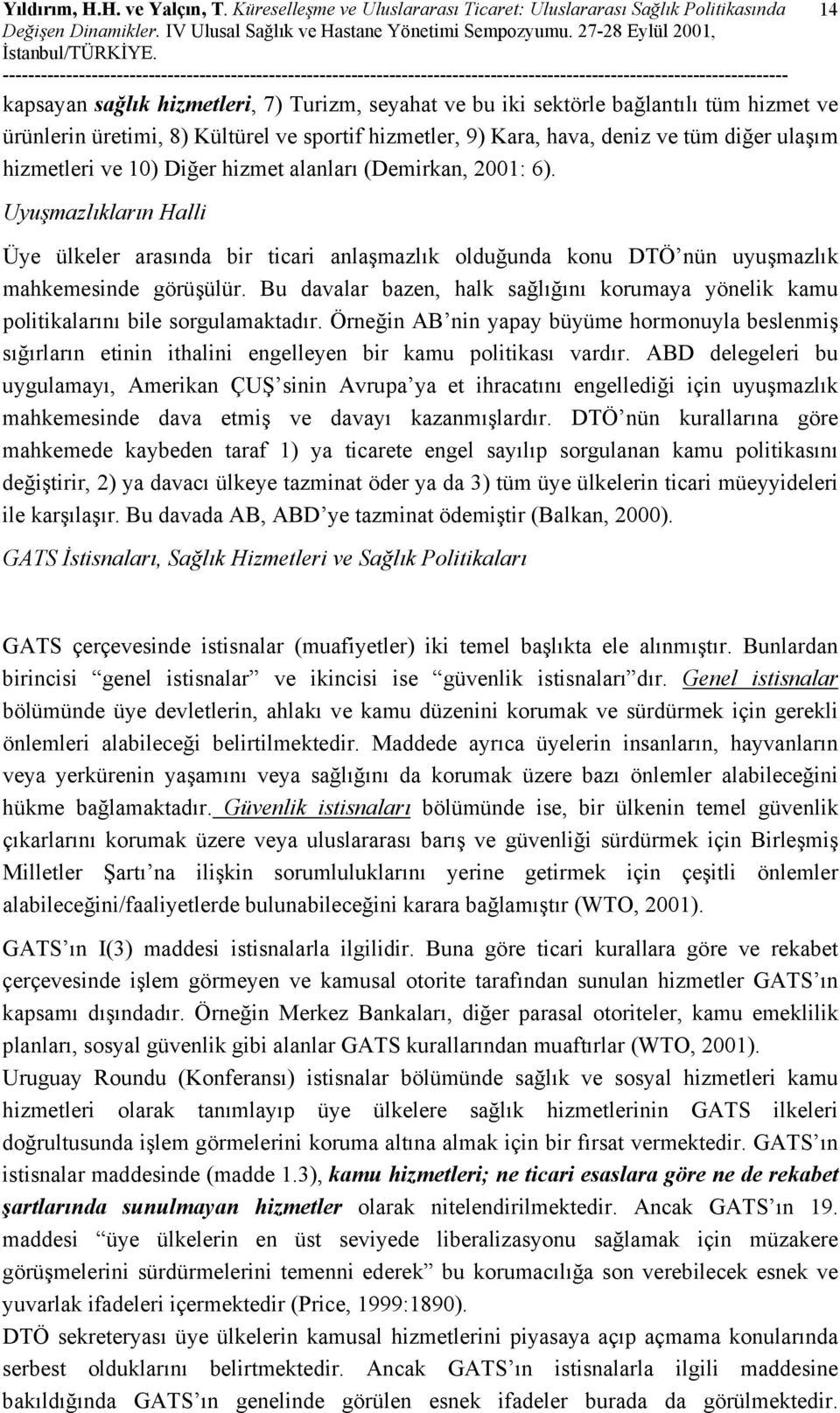 sportif hizmetler, 9) Kara, hava, deniz ve tüm diğer ulaşım hizmetleri ve 10) Diğer hizmet alanları (Demirkan, 2001: 6).