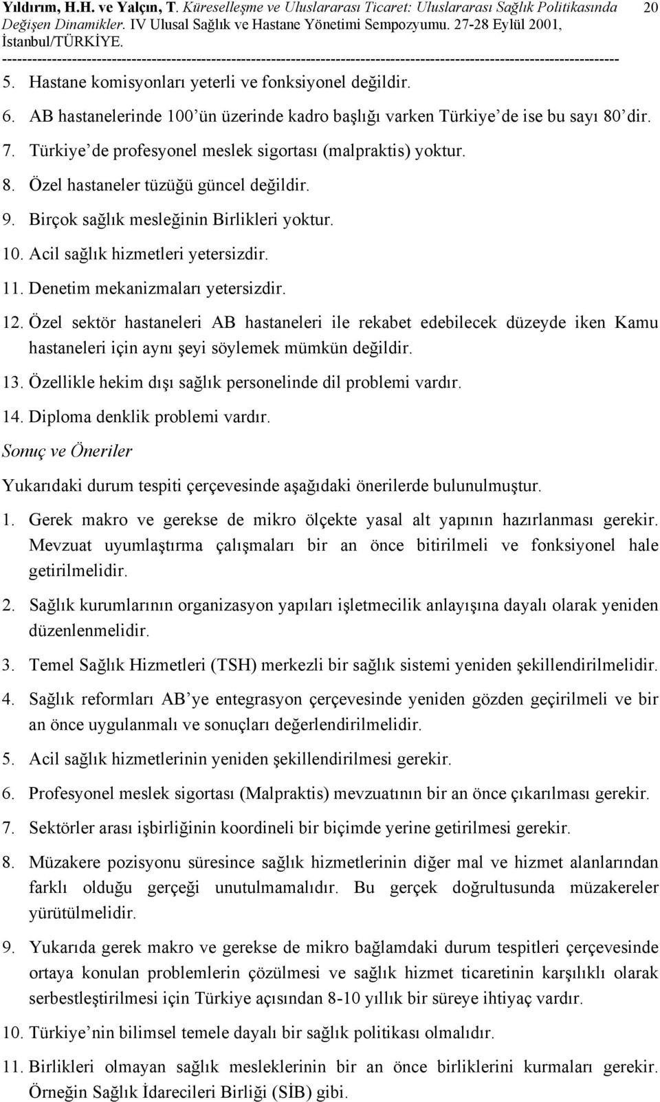 Birçok sağlık mesleğinin Birlikleri yoktur. 10. Acil sağlık hizmetleri yetersizdir. 11. Denetim mekanizmaları yetersizdir. 12.