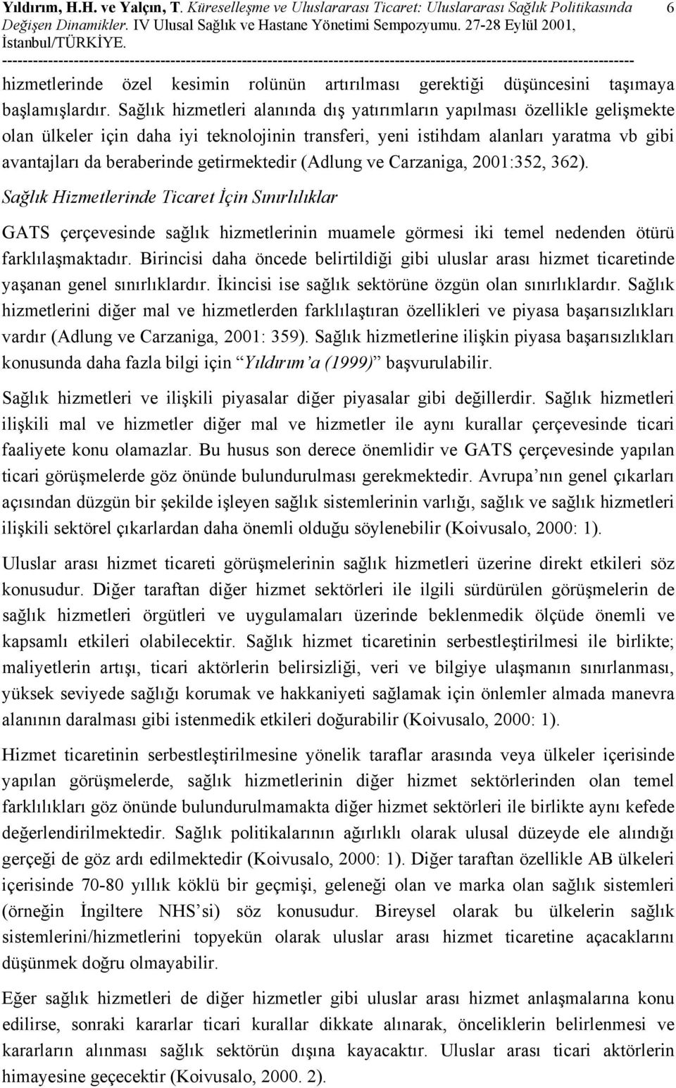 getirmektedir (Adlung ve Carzaniga, 2001:352, 362). Sağlık Hizmetlerinde Ticaret İçin Sınırlılıklar GATS çerçevesinde sağlık hizmetlerinin muamele görmesi iki temel nedenden ötürü farklılaşmaktadır.