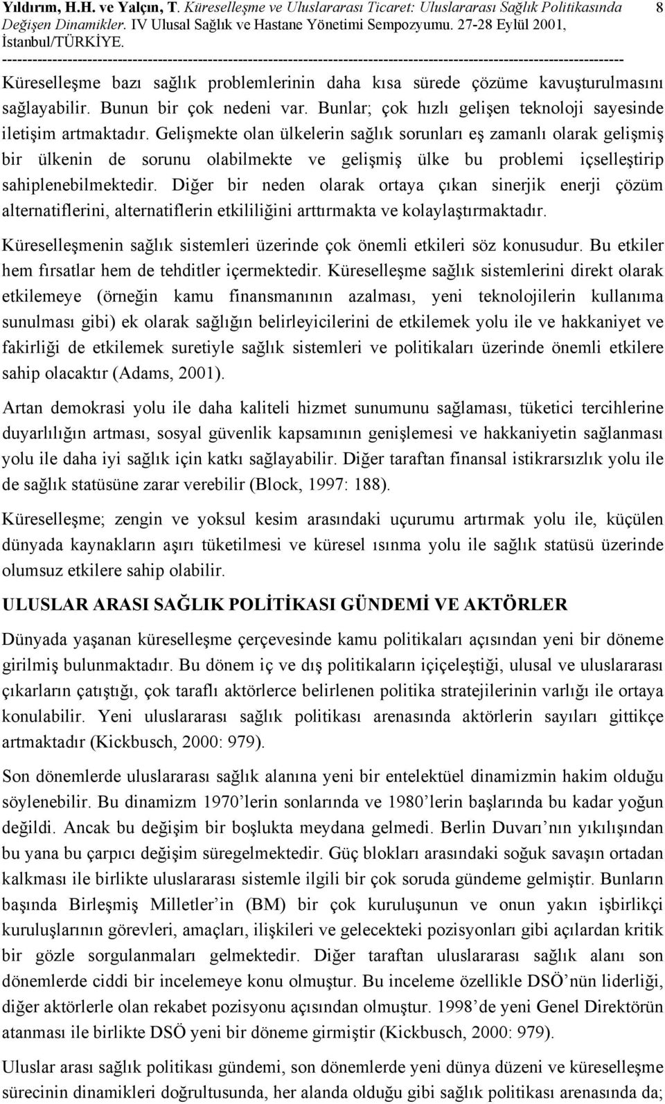 Gelişmekte olan ülkelerin sağlık sorunları eş zamanlı olarak gelişmiş bir ülkenin de sorunu olabilmekte ve gelişmiş ülke bu problemi içselleştirip sahiplenebilmektedir.