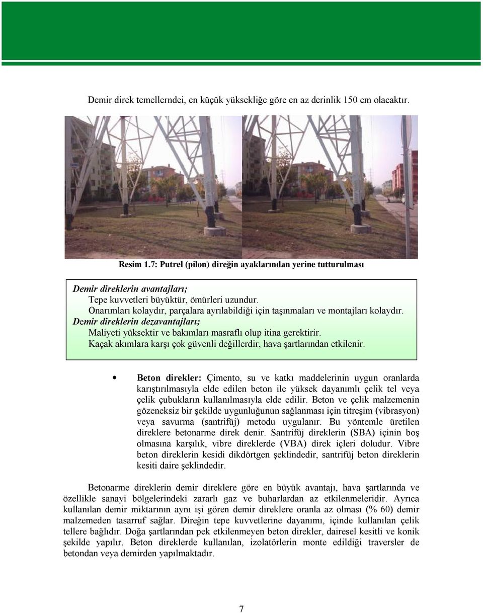 Onarımları kolaydır, parçalara ayrılabildiği için taşınmaları ve montajları kolaydır. Demir direklerin dezavantajları; Maliyeti yüksektir ve bakımları masraflı olup itina gerektirir.