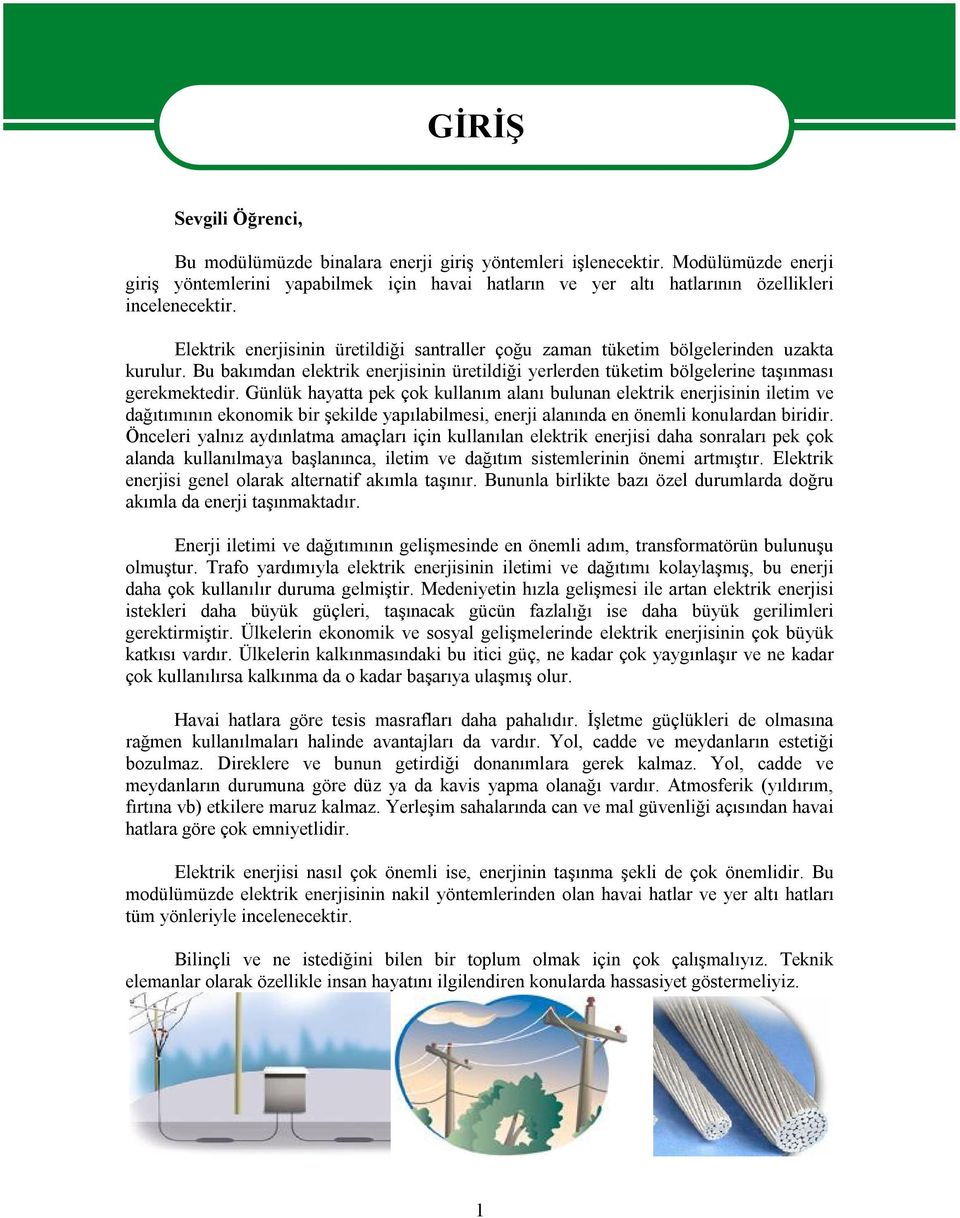 Elektrik enerjisinin üretildiği santraller çoğu zaman tüketim bölgelerinden uzakta kurulur. Bu bakımdan elektrik enerjisinin üretildiği yerlerden tüketim bölgelerine taşınması gerekmektedir.