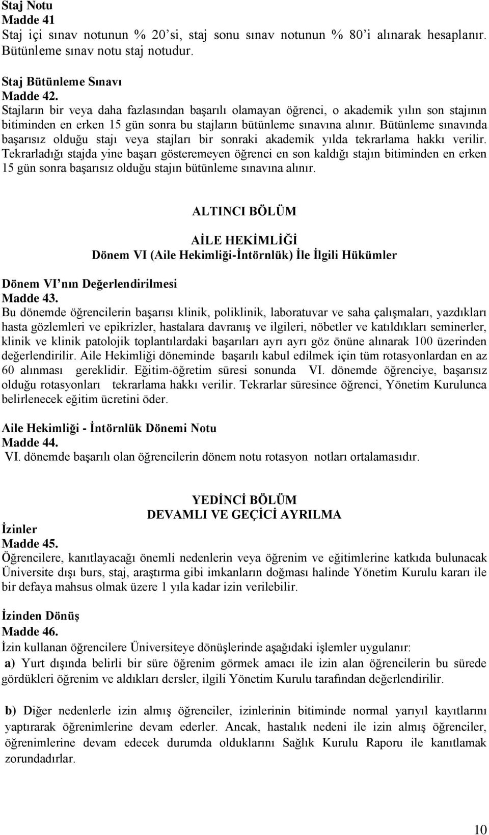 Bütünleme sınavında başarısız olduğu stajı veya stajları bir sonraki akademik yılda tekrarlama hakkı verilir.