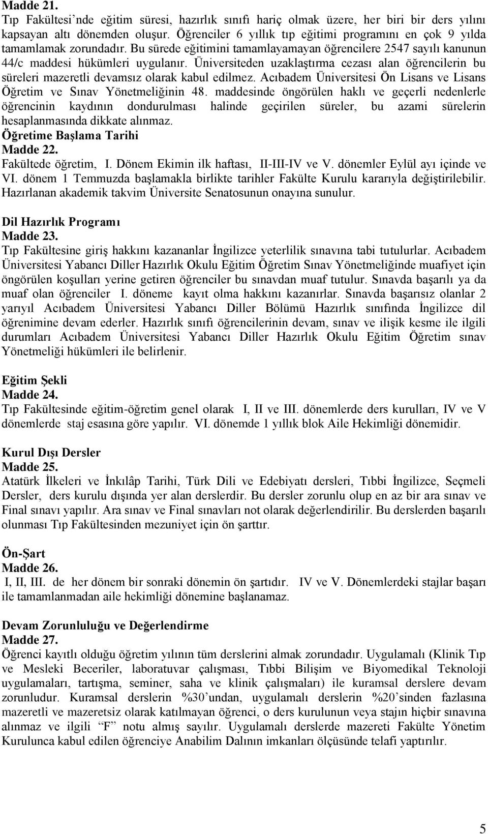 Üniversiteden uzaklaştırma cezası alan öğrencilerin bu süreleri mazeretli devamsız olarak kabul edilmez. Acıbadem Üniversitesi Ön Lisans ve Lisans Öğretim ve Sınav Yönetmeliğinin 48.