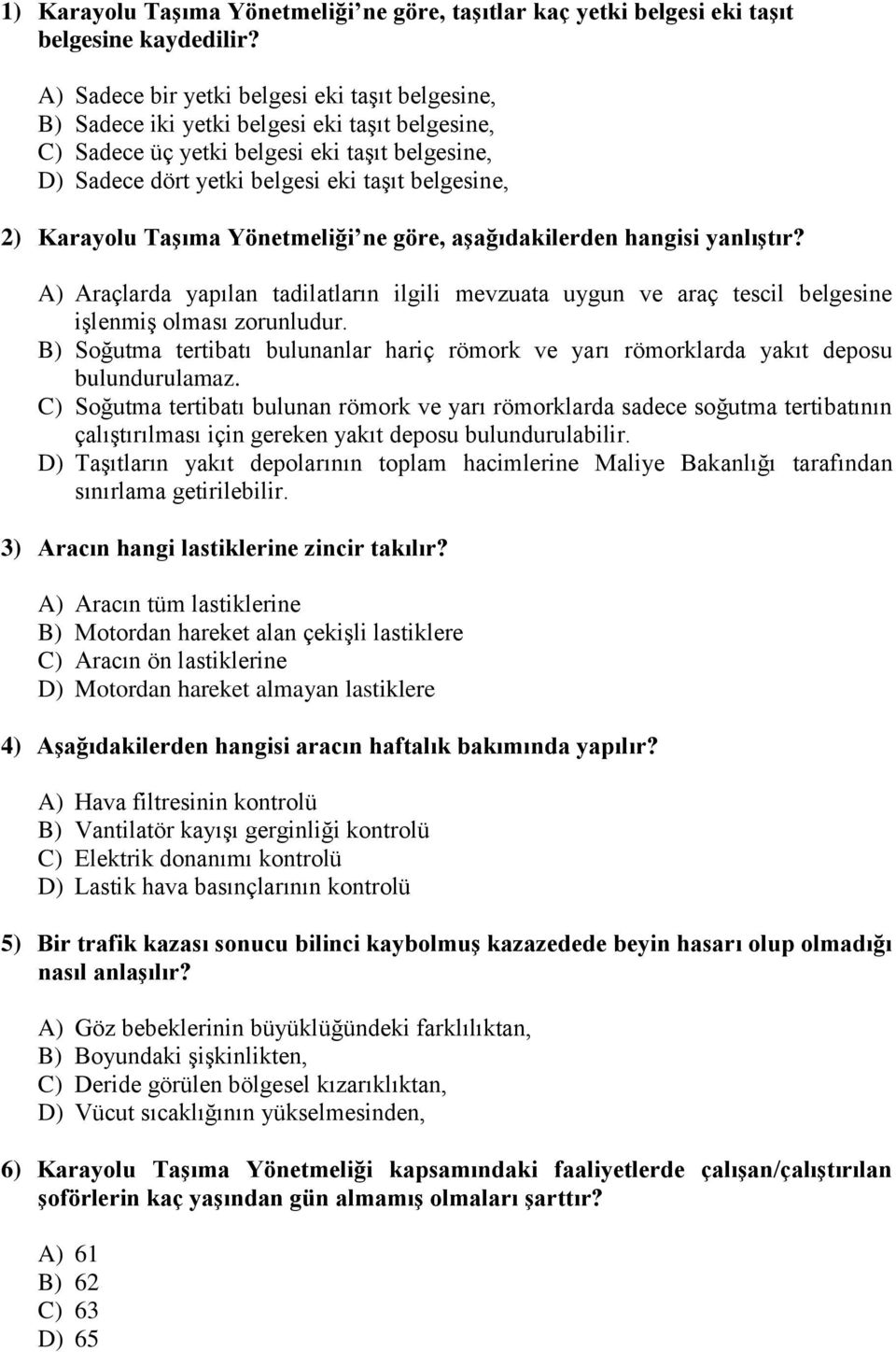 Karayolu Taşıma Yönetmeliği ne göre, aşağıdakilerden hangisi yanlıştır? A) Araçlarda yapılan tadilatların ilgili mevzuata uygun ve araç tescil belgesine işlenmiş olması zorunludur.