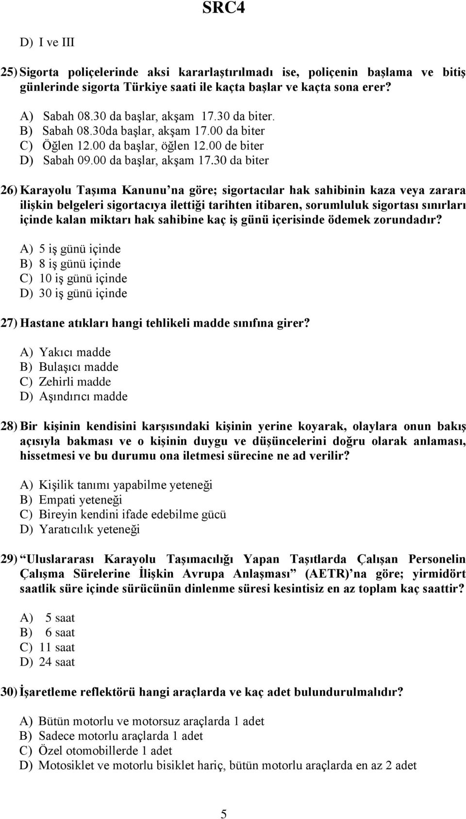 30 da biter 26) Karayolu Taşıma Kanunu na göre; sigortacılar hak sahibinin kaza veya zarara ilişkin belgeleri sigortacıya ilettiği tarihten itibaren, sorumluluk sigortası sınırları içinde kalan