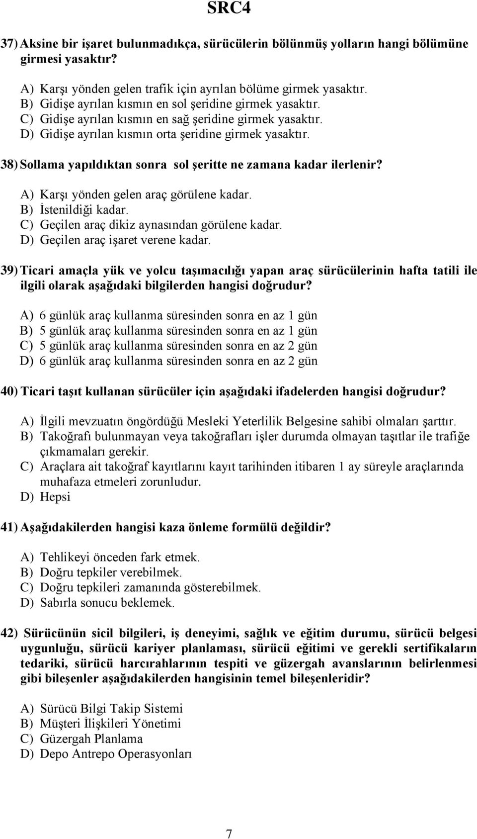 38) Sollama yapıldıktan sonra sol şeritte ne zamana kadar ilerlenir? A) Karşı yönden gelen araç görülene kadar. B) İstenildiği kadar. C) Geçilen araç dikiz aynasından görülene kadar.