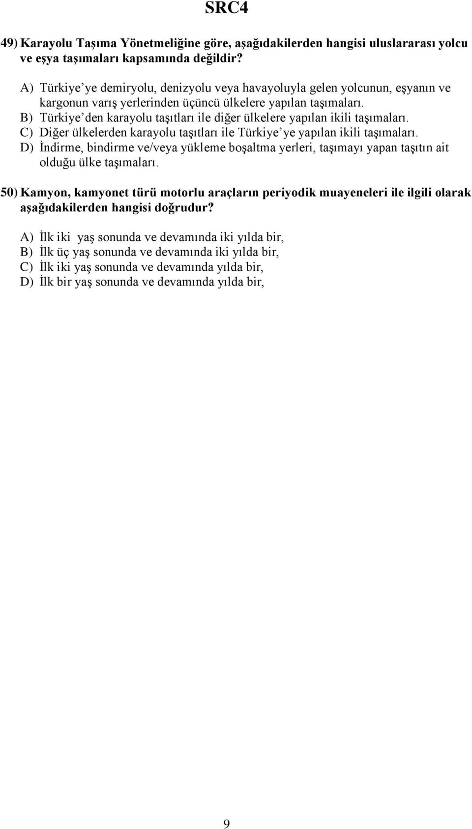 B) Türkiye den karayolu taşıtları ile diğer ülkelere yapılan ikili taşımaları. C) Diğer ülkelerden karayolu taşıtları ile Türkiye ye yapılan ikili taşımaları.