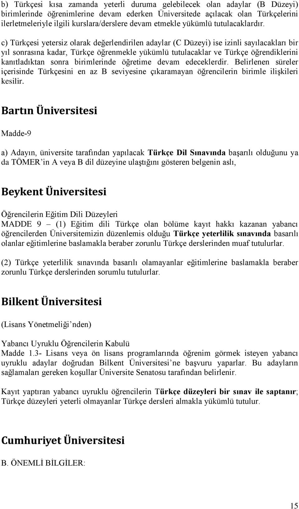 c) Türkçesi yetersiz olarak değerlendirilen adaylar (C Düzeyi) ise izinli sayılacakları bir yıl sonrasına kadar, Türkçe öğrenmekle yükümlü tutulacaklar ve Türkçe öğrendiklerini kanıtladıktan sonra