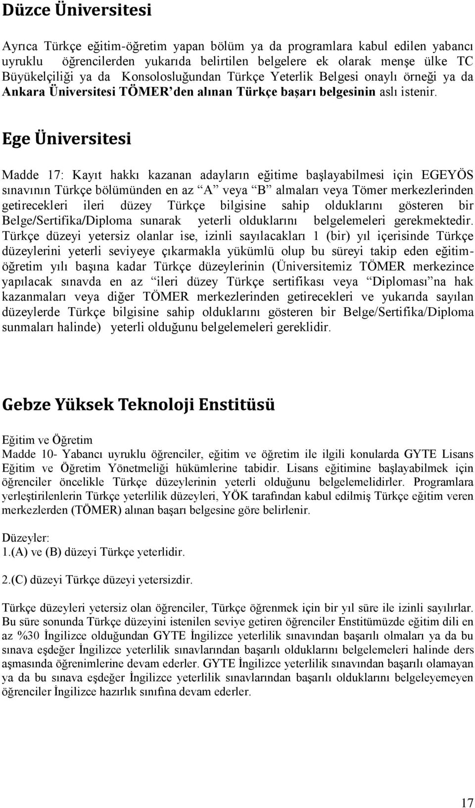 Madde 17: Kayıt hakkı kazanan adayların eğitime başlayabilmesi için EGEYÖS sınavının Türkçe bölümünden en az A veya B almaları veya Tömer merkezlerinden getirecekleri ileri düzey Türkçe bilgisine