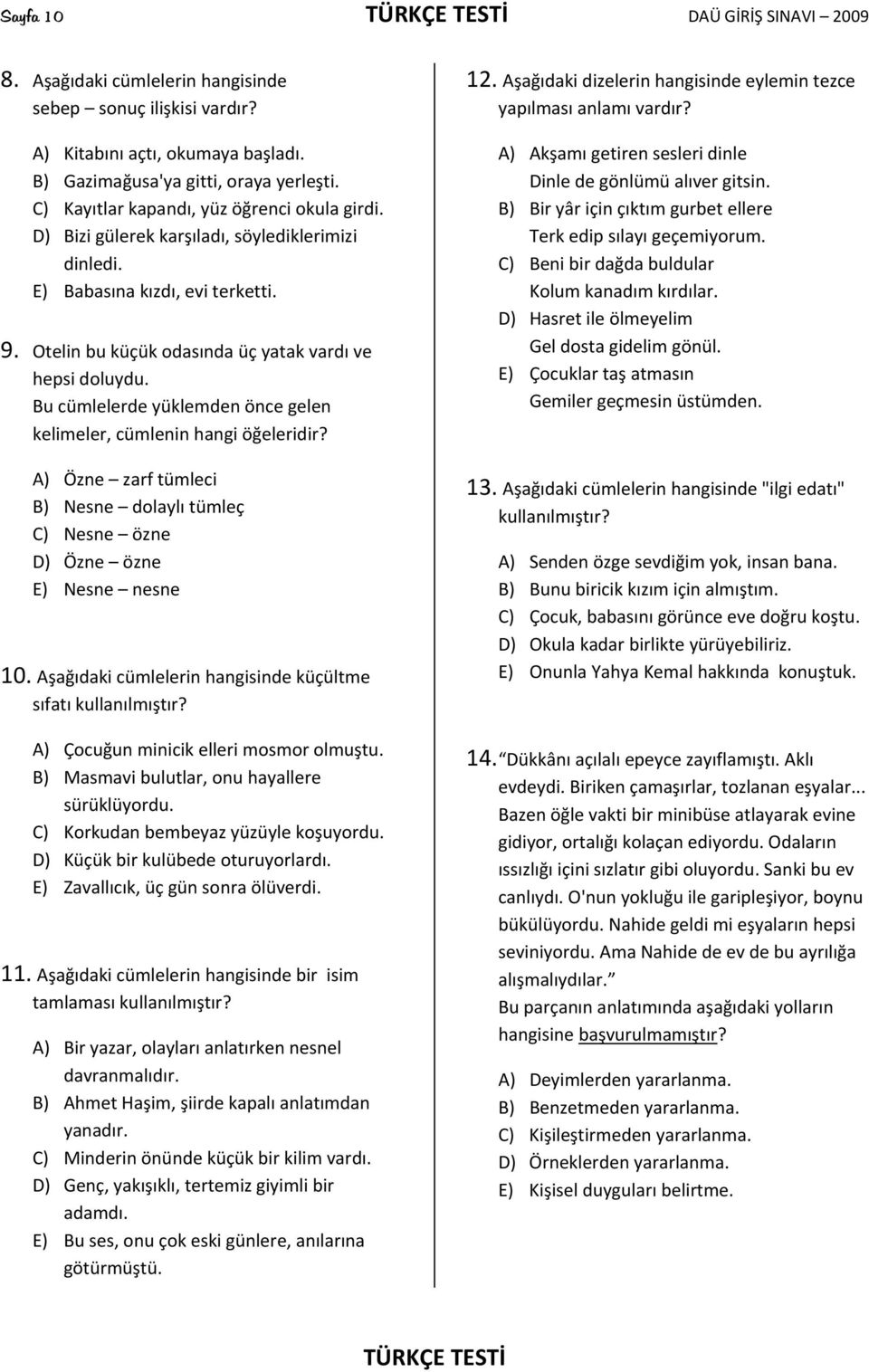 Bu cümlelerde yüklemden önce gelen kelimeler, cümlenin hangi öğeleridir? A) Özne zarf tümleci B) Nesne dolaylı tümleç C) Nesne özne D) Özne özne Nesne nesne 10.