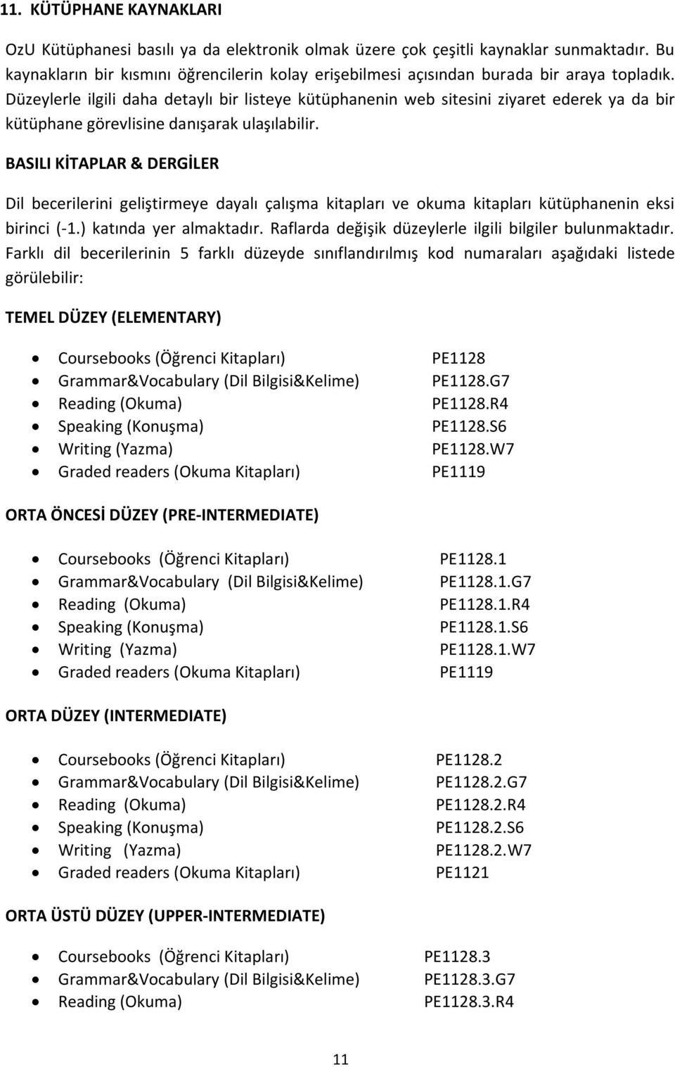 Düzeylerle ilgili daha detaylı bir listeye kütüphanenin web sitesini ziyaret ederek ya da bir kütüphane görevlisine danışarak ulaşılabilir.