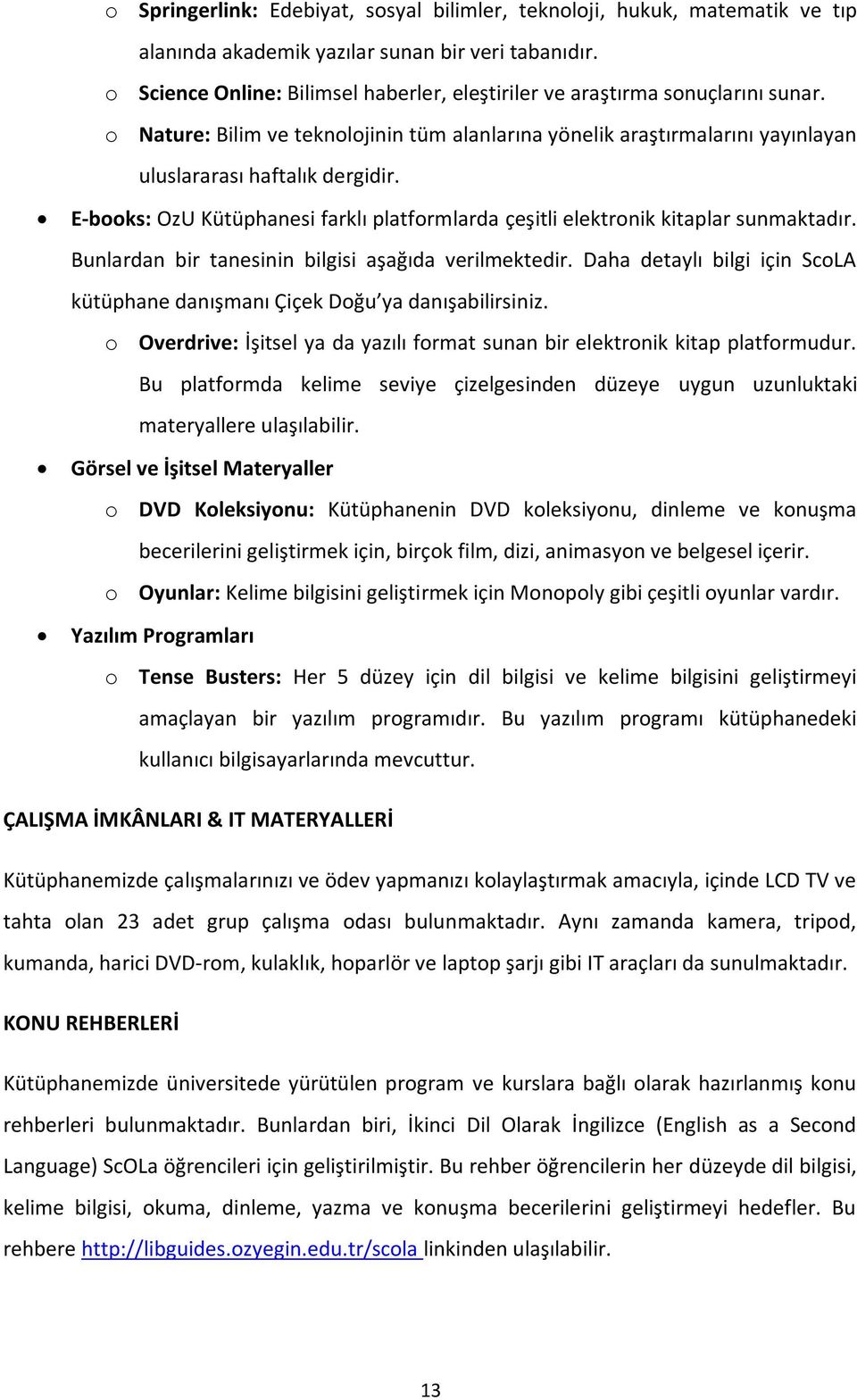 E-books: OzU Kütüphanesi farklı platformlarda çeşitli elektronik kitaplar sunmaktadır. Bunlardan bir tanesinin bilgisi aşağıda verilmektedir.