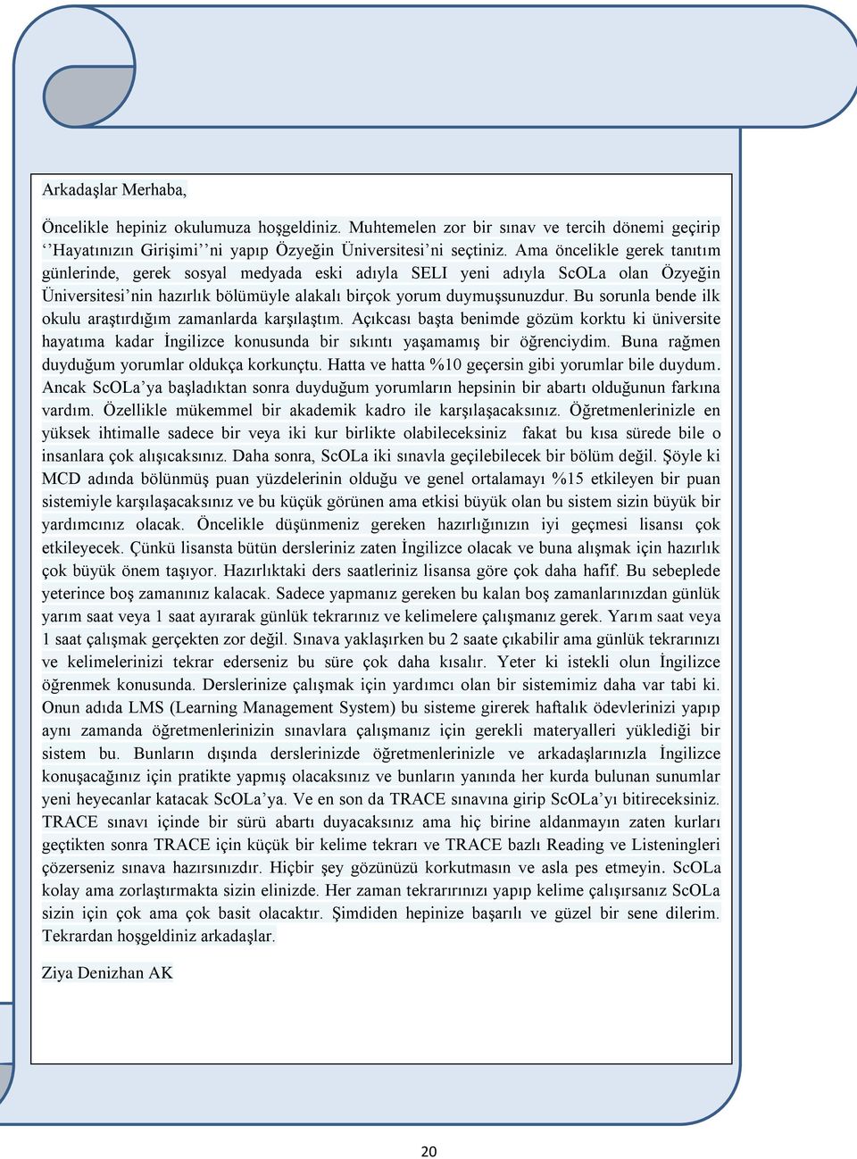 Bu sorunla bende ilk okulu araştırdığım zamanlarda karşılaştım. Açıkcası başta benimde gözüm korktu ki üniversite hayatıma kadar İngilizce konusunda bir sıkıntı yaşamamış bir öğrenciydim.