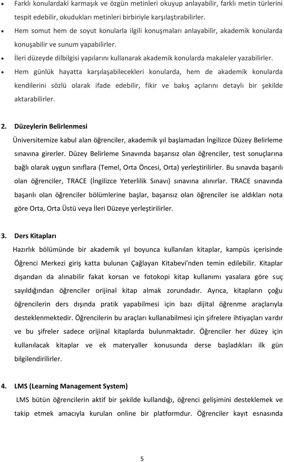 İleri düzeyde dilbilgisi yapılarını kullanarak akademik konularda makaleler yazabilirler.