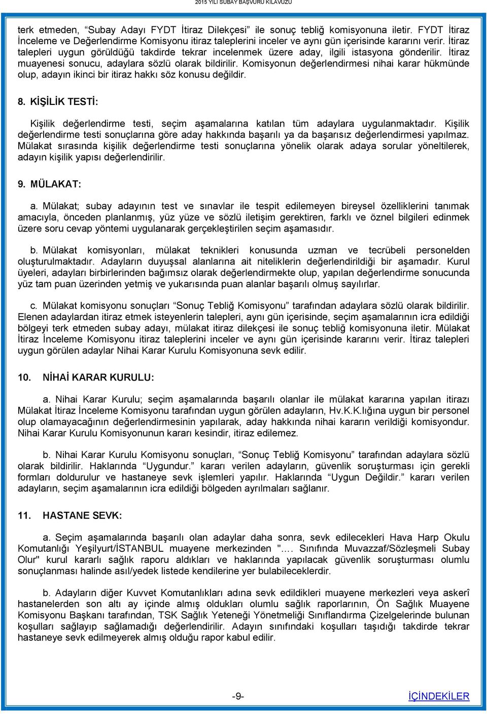 Komisyonun değerlendirmesi nihai karar hükmünde olup, adayın ikinci bir itiraz hakkı söz konusu değildir. 8.