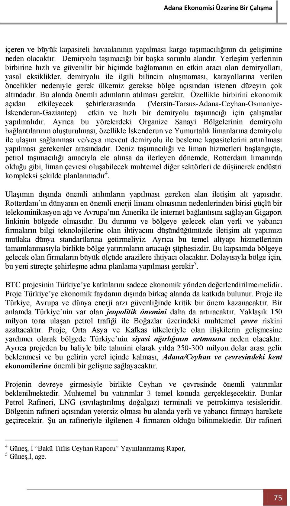 nedeniyle gerek ülkemiz gerekse bölge açısından istenen düzeyin çok altındadır. Bu alanda önemli adımların atılması gerekir.