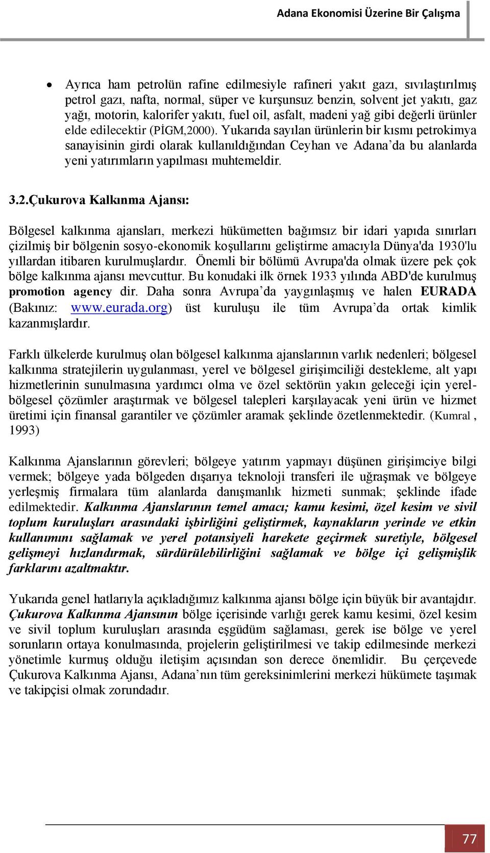 Yukarıda sayılan ürünlerin bir kısmı petrokimya sanayisinin girdi olarak kullanıldığından Ceyhan ve Adana da bu alanlarda yeni yatırımların yapılması muhtemeldir. 3.2.