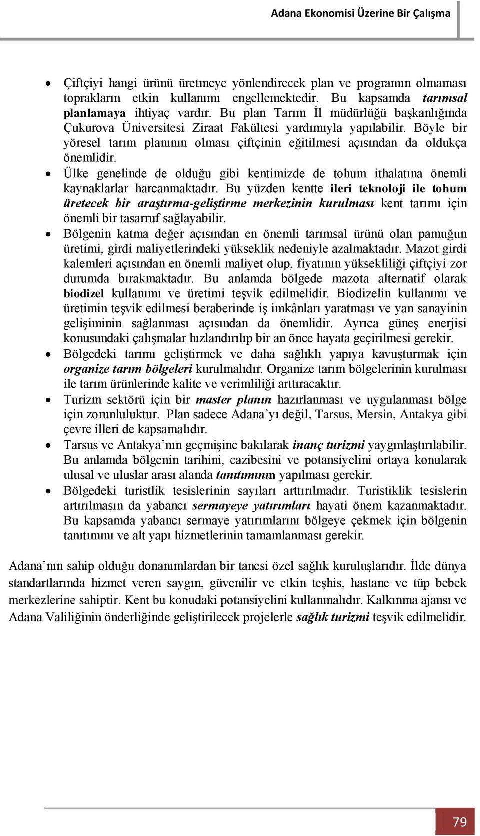 Ülke genelinde de olduğu gibi kentimizde de tohum ithalatına önemli kaynaklarlar harcanmaktadır.