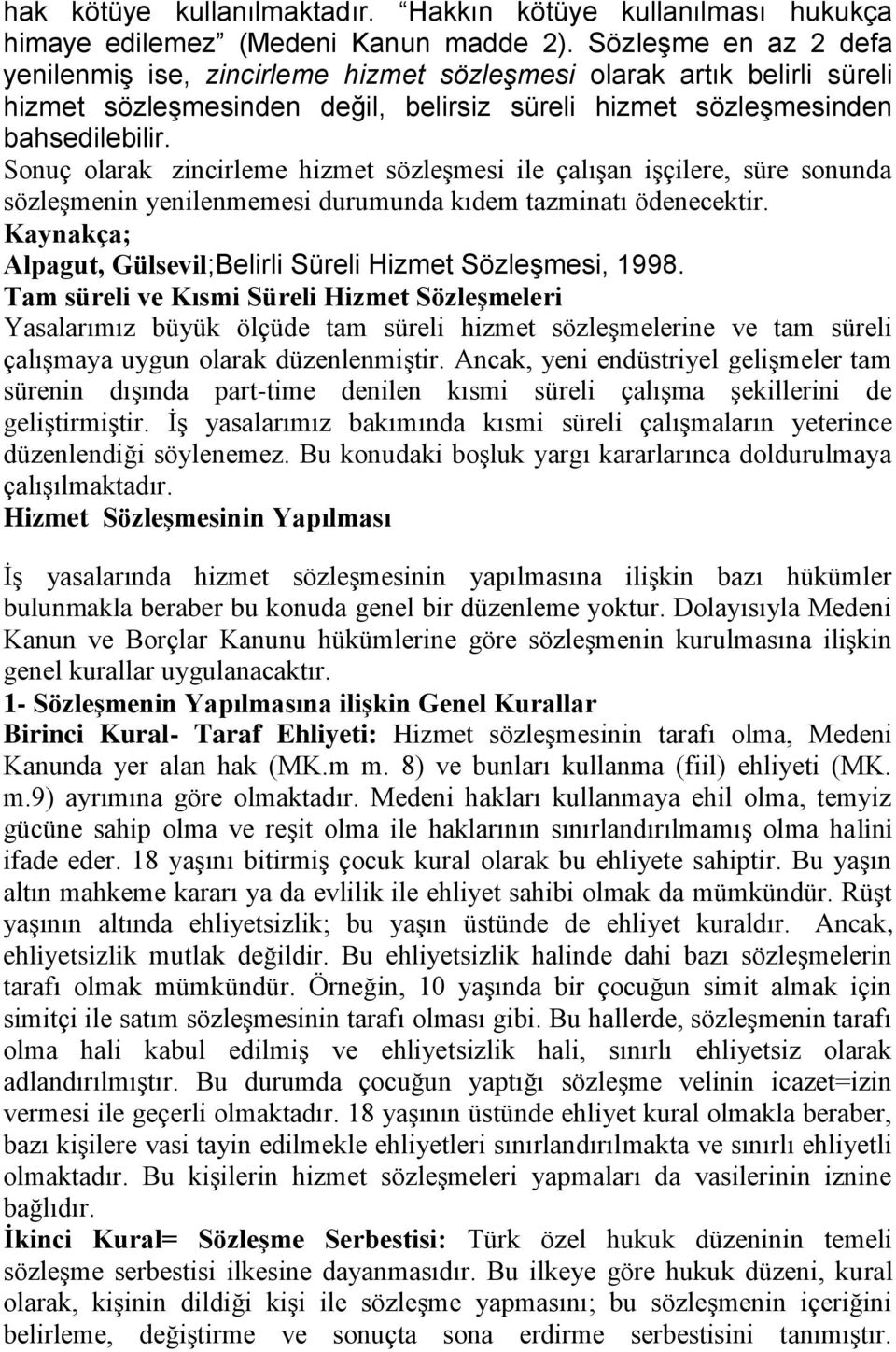 Sonuç olarak zincirleme hizmet sözleşmesi ile çalışan işçilere, süre sonunda sözleşmenin yenilenmemesi durumunda kıdem tazminatı ödenecektir.