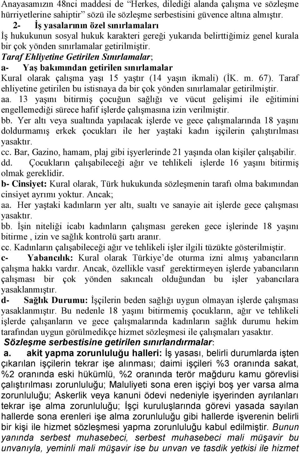 Taraf Ehliyetine Getirilen Sınırlamalar; a- Yaş bakımından getirilen sınırlamalar Kural olarak çalışma yaşı 15 yaştır (14 yaşın ikmali) (İK. m. 67).