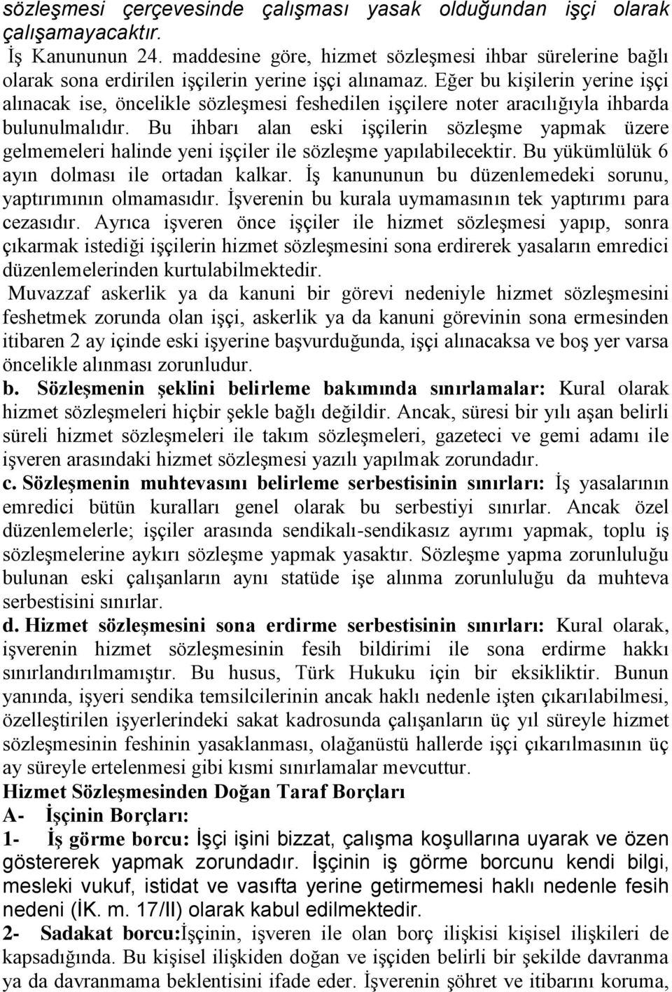 Eğer bu kişilerin yerine işçi alınacak ise, öncelikle sözleşmesi feshedilen işçilere noter aracılığıyla ihbarda bulunulmalıdır.