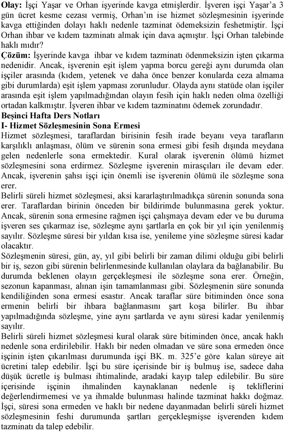 İşçi Orhan ihbar ve kıdem tazminatı almak için dava açmıştır. İşçi Orhan talebinde haklı mıdır? Çözüm: İşyerinde kavga ihbar ve kıdem tazminatı ödenmeksizin işten çıkarma nedenidir.