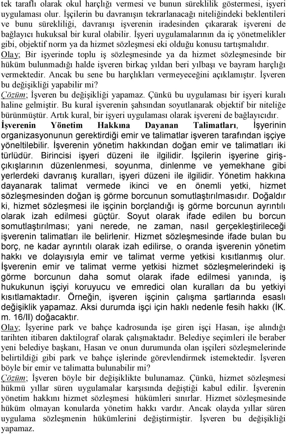 İşyeri uygulamalarının da iç yönetmelikler gibi, objektif norm ya da hizmet sözleşmesi eki olduğu konusu tartışmalıdır.