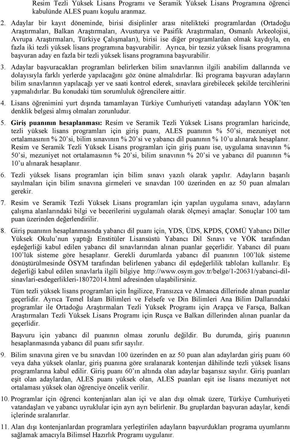 Araştırmaları, Türkiye Çalışmaları), birisi ise diğer programlardan olmak kaydıyla, en fazla iki tezli yüksek lisans programına başvurabilir.