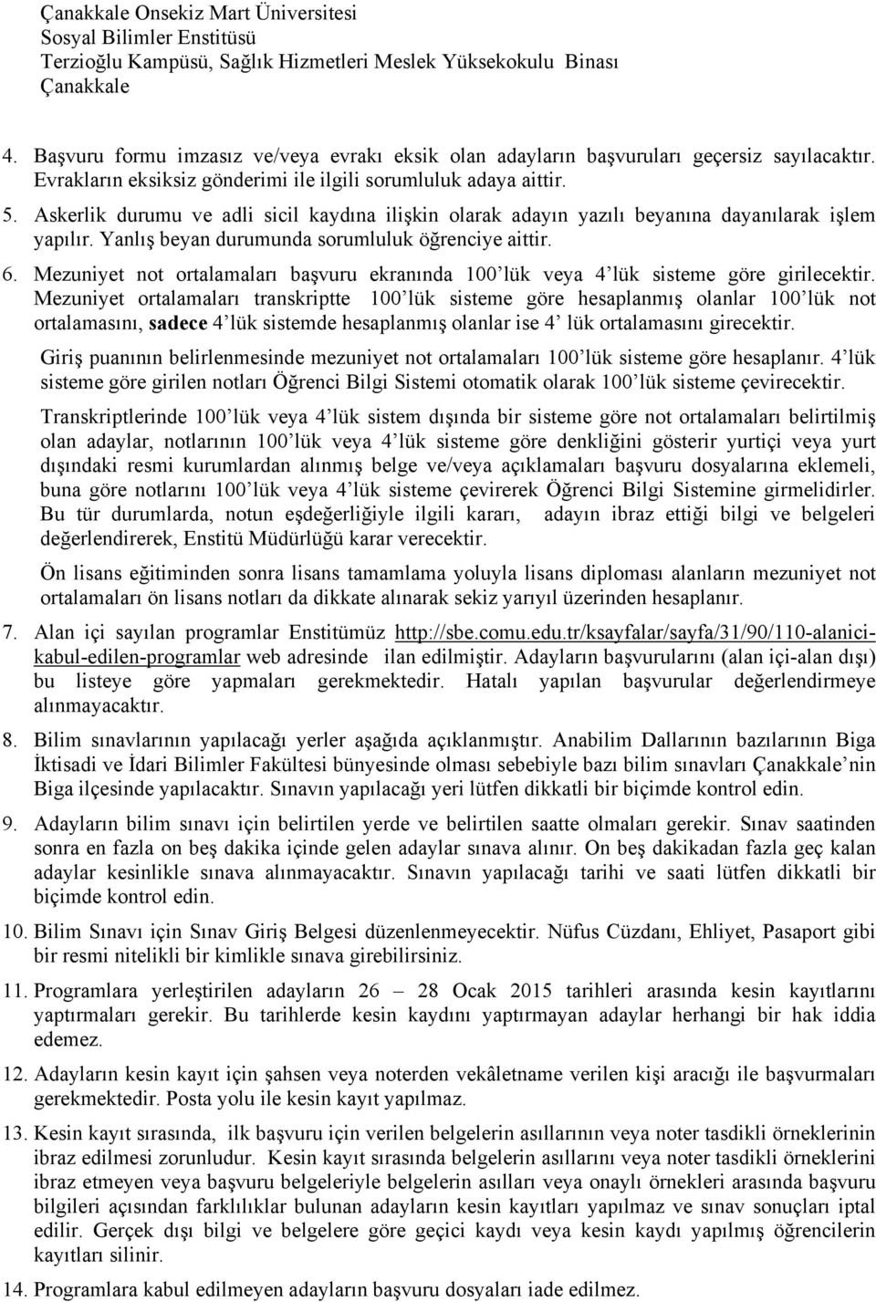 Askerlik durumu ve adli sicil kaydına ilişkin olarak adayın yazılı beyanına dayanılarak işlem yapılır. Yanlış beyan durumunda sorumluluk öğrenciye aittir. 6.