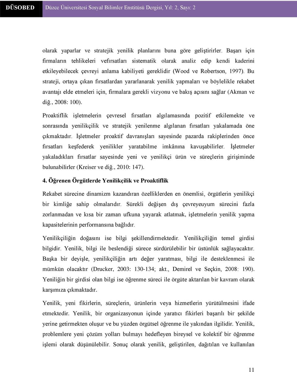 Bu strateji, ortaya çıkan fırsatlardan yararlanarak yenilik yapmaları ve böylelikle rekabet avantajı elde etmeleri için, firmalara gerekli vizyonu ve bakış açısını sağlar (Akman ve diğ., 2008: 100).