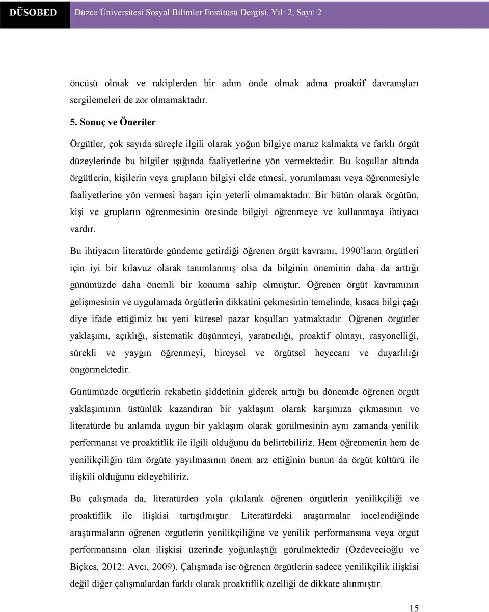 Bu koşullar altında örgütlerin, kişilerin veya grupların bilgiyi elde etmesi, yorumlaması veya öğrenmesiyle faaliyetlerine yön vermesi başarı için yeterli olmamaktadır.