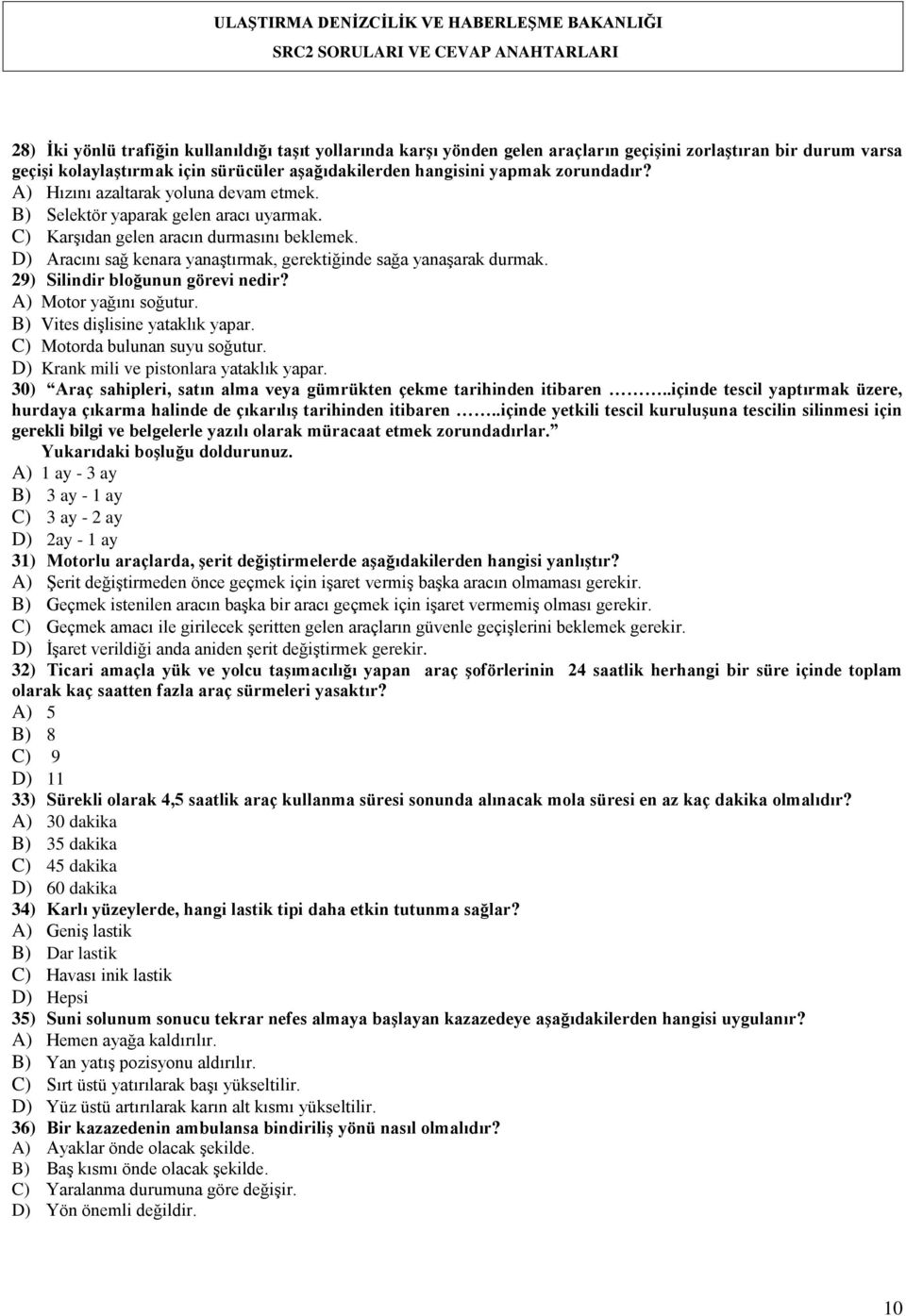 29) Silindir bloğunun görevi nedir? A) Motor yağını soğutur. B) Vites dişlisine yataklık yapar. C) Motorda bulunan suyu soğutur. D) Krank mili ve pistonlara yataklık yapar.