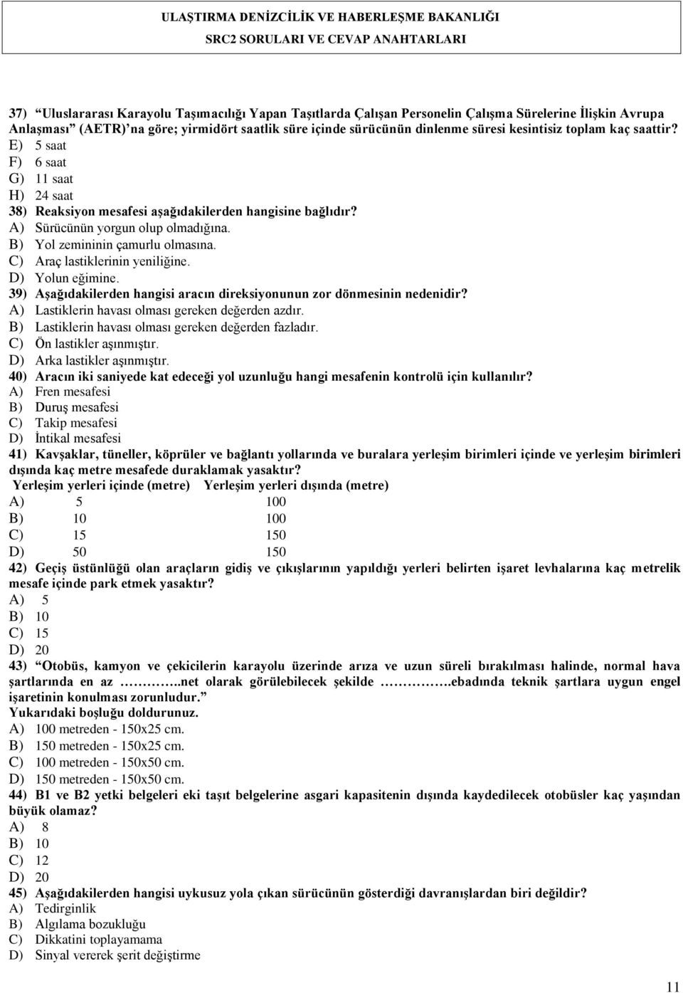 B) Yol zemininin çamurlu olmasına. C) Araç lastiklerinin yeniliğine. D) Yolun eğimine. 39) AĢağıdakilerden hangisi aracın direksiyonunun zor dönmesinin nedenidir?