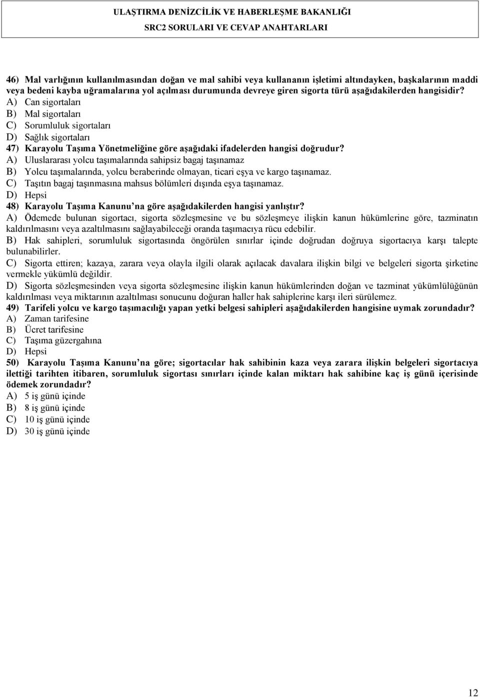 A) Uluslararası yolcu taşımalarında sahipsiz bagaj taşınamaz B) Yolcu taşımalarında, yolcu beraberinde olmayan, ticari eşya ve kargo taşınamaz.