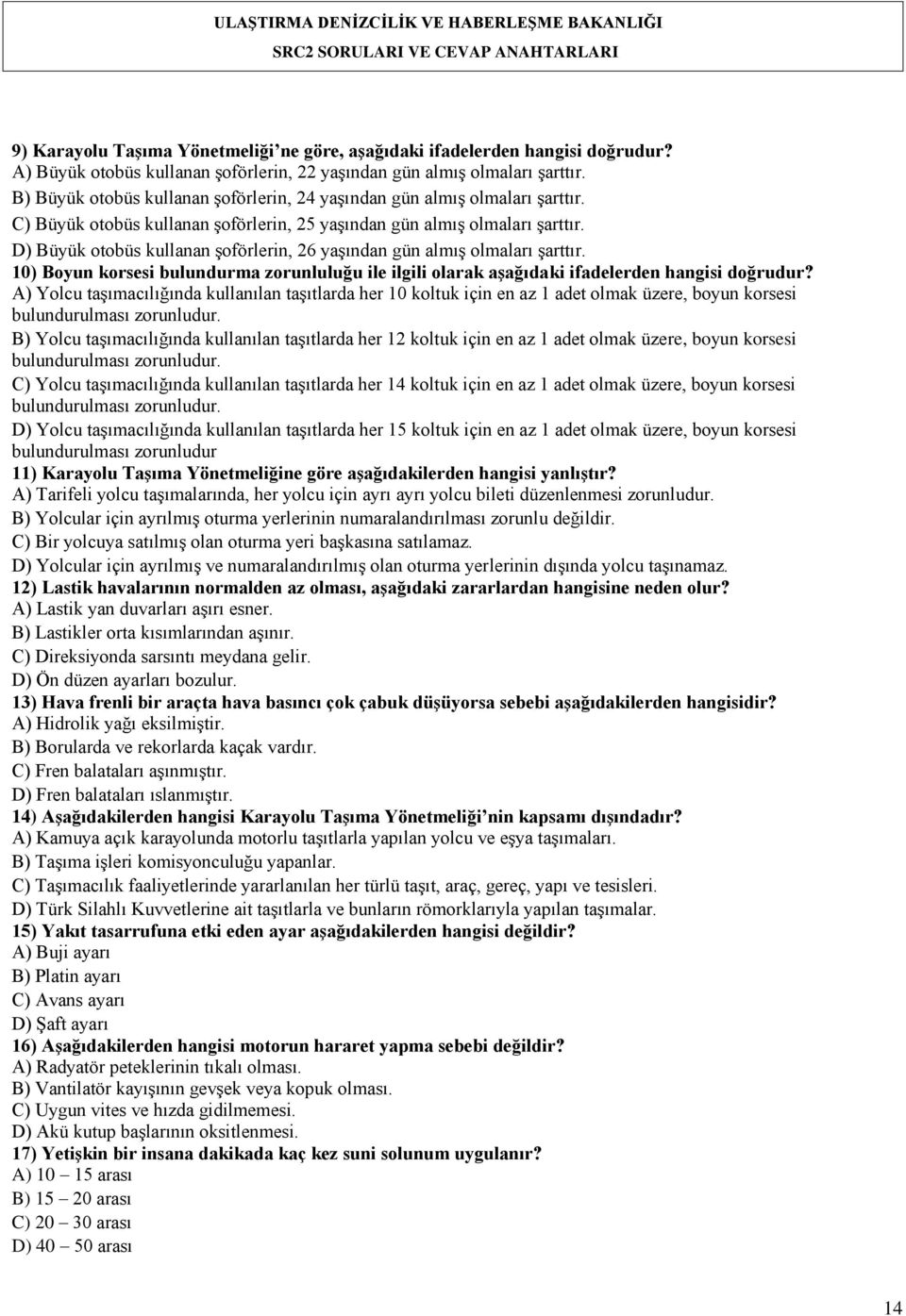 D) Büyük otobüs kullanan şoförlerin, 26 yaşından gün almış olmaları şarttır. 10) Boyun korsesi bulundurma zorunluluğu ile ilgili olarak aģağıdaki ifadelerden hangisi doğrudur?