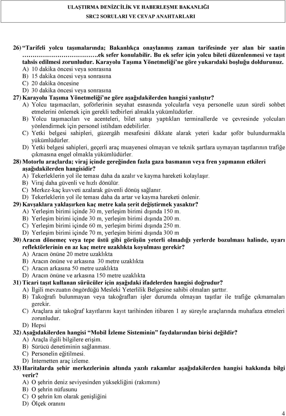 A) 10 dakika öncesi veya sonrasına B) 15 dakika öncesi veya sonrasına C) 20 dakika öncesine D) 30 dakika öncesi veya sonrasına 27) Karayolu TaĢıma Yönetmeliği ne göre aģağıdakilerden hangisi