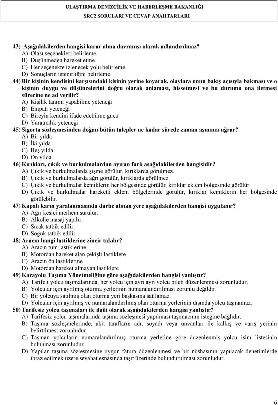 44) Bir kiģinin kendisini karģısındaki kiģinin yerine koyarak, olaylara onun bakıģ açısıyla bakması ve o kiģinin duygu ve düģüncelerini doğru olarak anlaması, hissetmesi ve bu durumu ona iletmesi