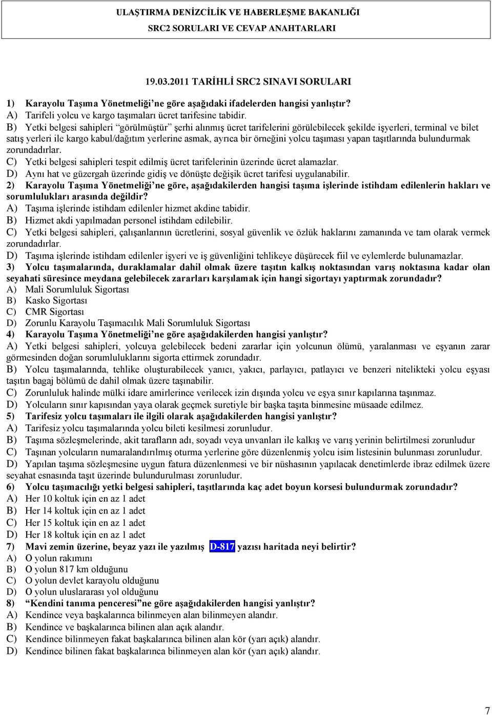 yolcu taşıması yapan taşıtlarında bulundurmak zorundadırlar. C) Yetki belgesi sahipleri tespit edilmiş ücret tarifelerinin üzerinde ücret alamazlar.