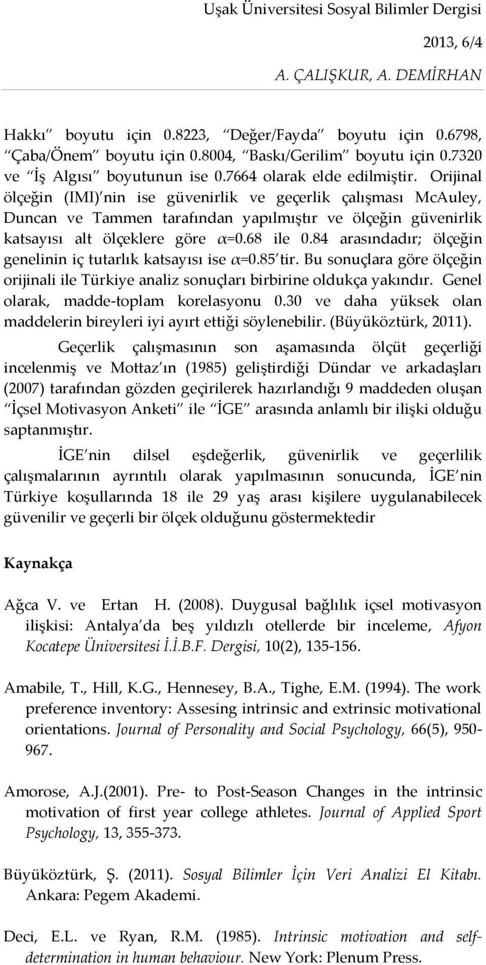 84 arasındadır; ölçeğin genelinin iç tutarlık katsayısı ise α=0.85 tir. Bu sonuçlara göre ölçeğin orijinali ile Türkiye analiz sonuçları birbirine oldukça yakındır.