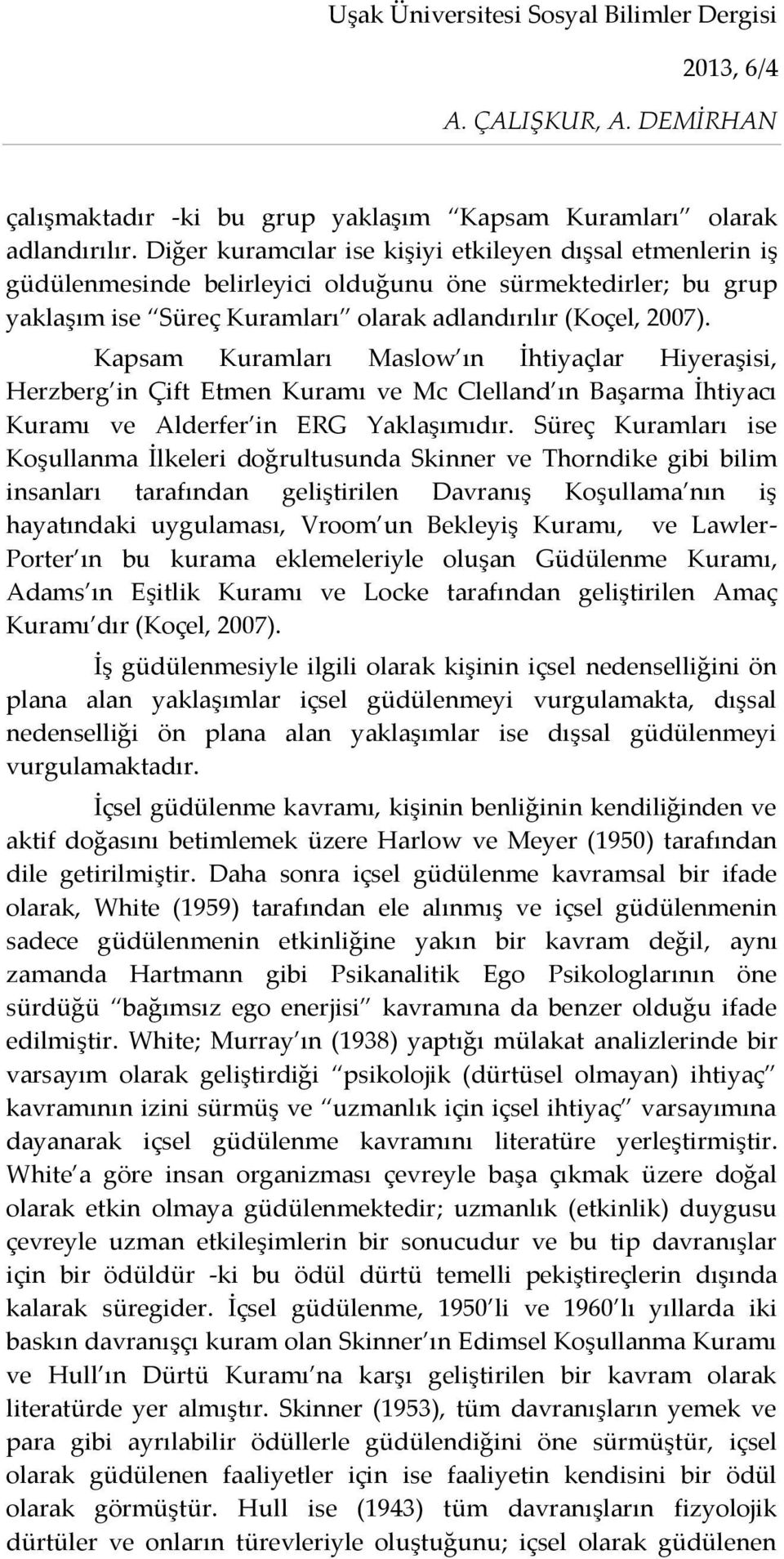 Kapsam Kuramları Maslow ın İhtiyaçlar Hiyeraşisi, Herzberg in Çift Etmen Kuramı ve Mc Clelland ın Başarma İhtiyacı Kuramı ve Alderfer in ERG Yaklaşımıdır.