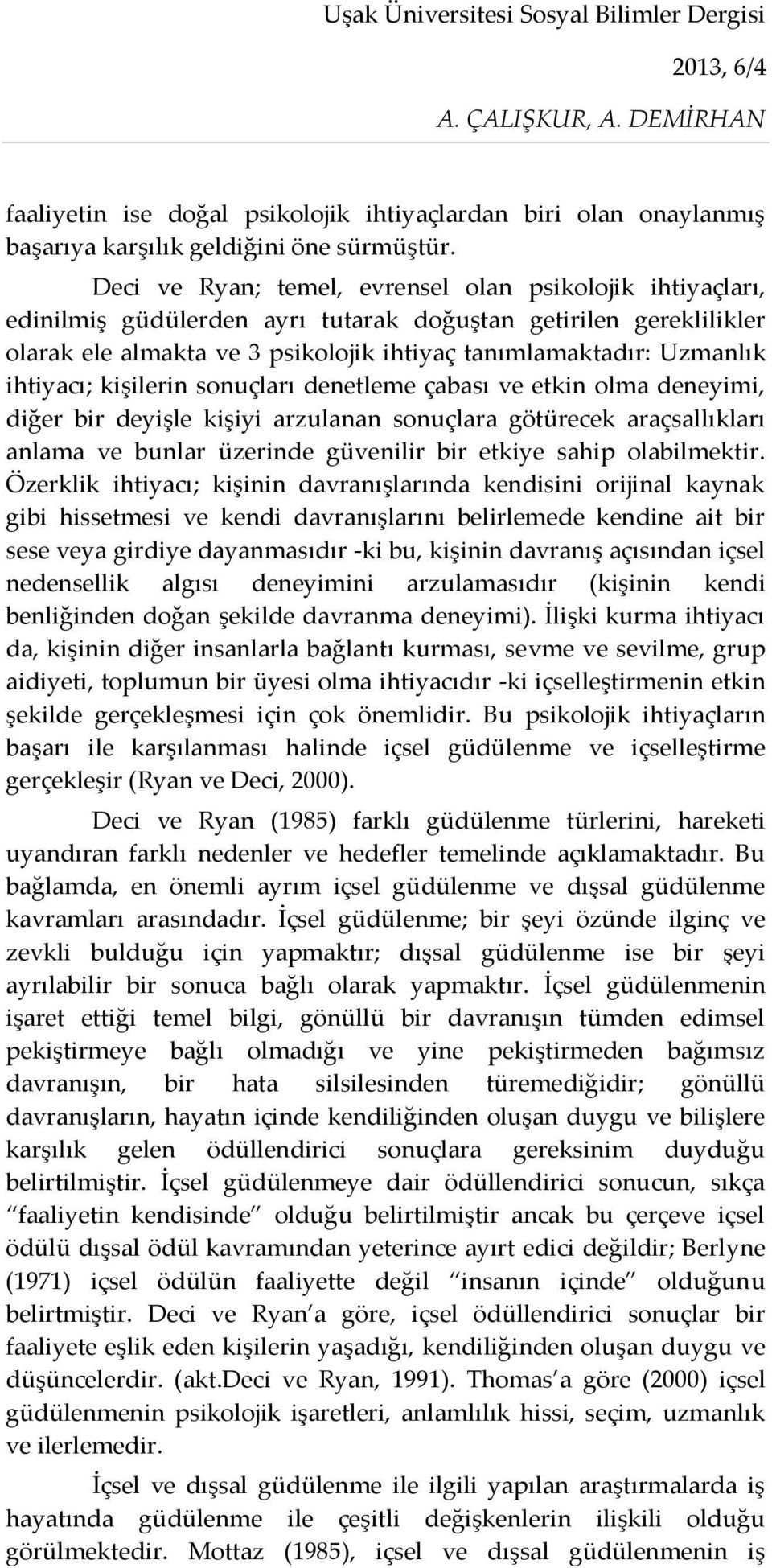 ihtiyacı; kişilerin sonuçları denetleme çabası ve etkin olma deneyimi, diğer bir deyişle kişiyi arzulanan sonuçlara götürecek araçsallıkları anlama ve bunlar üzerinde güvenilir bir etkiye sahip