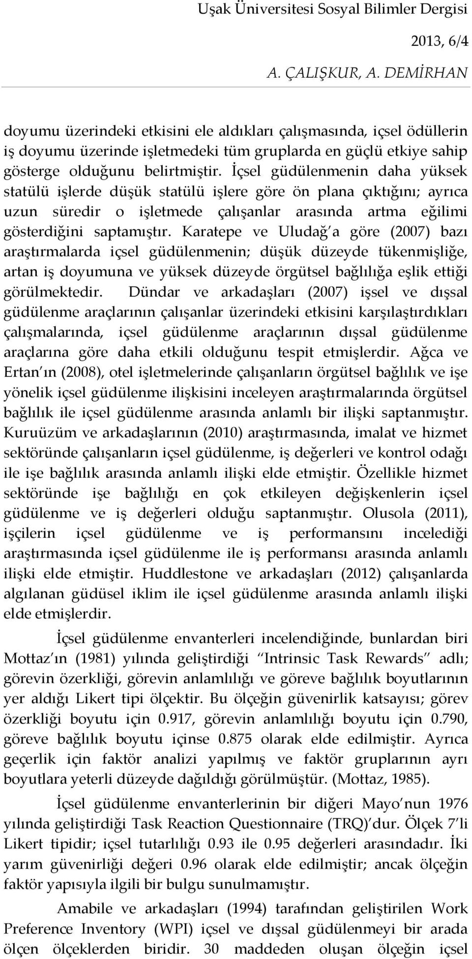 Karatepe ve Uludağ a göre (2007) bazı araştırmalarda içsel güdülenmenin; düşük düzeyde tükenmişliğe, artan iş doyumuna ve yüksek düzeyde örgütsel bağlılığa eşlik ettiği görülmektedir.