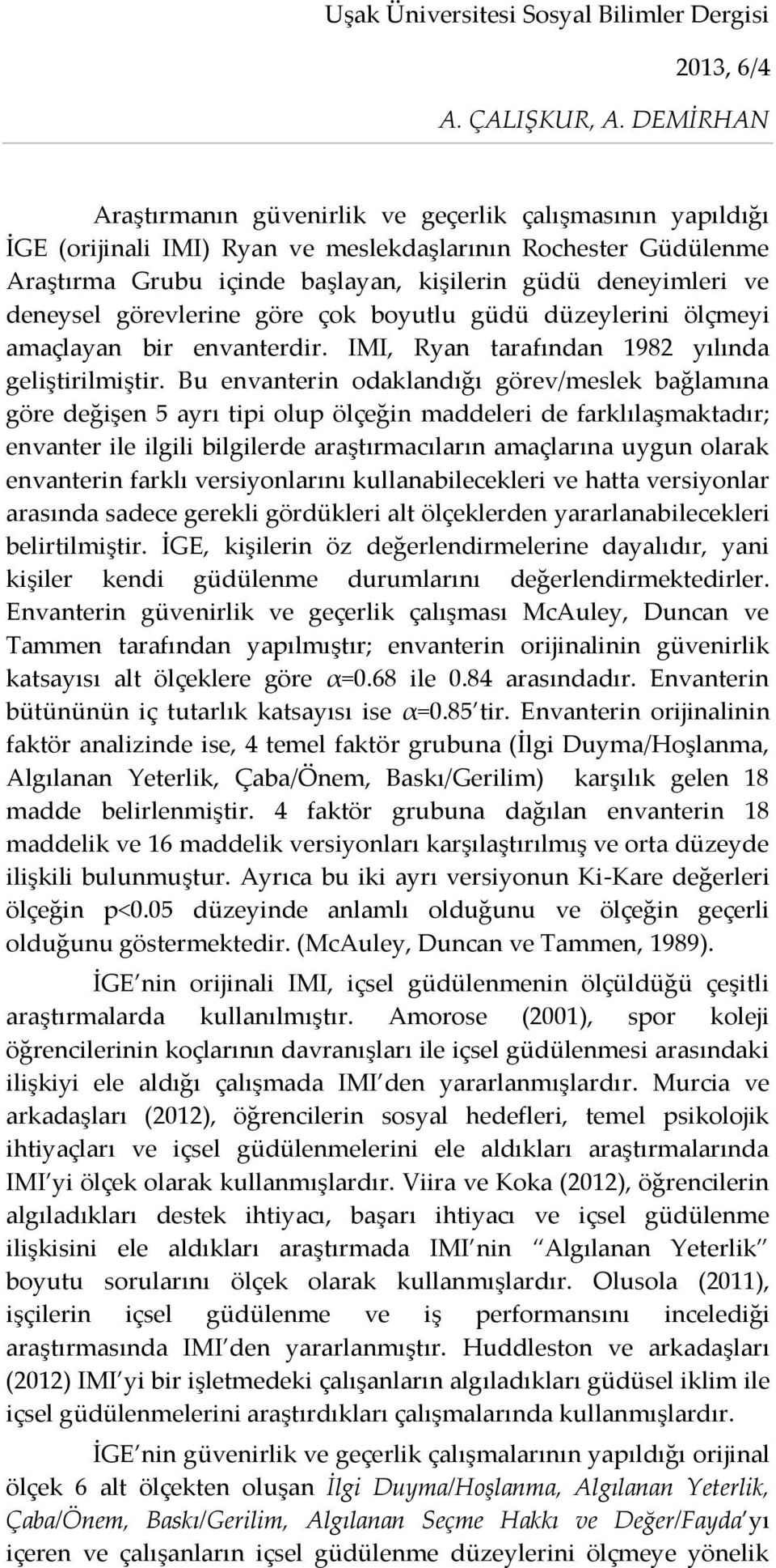 Bu envanterin odaklandığı görev/meslek bağlamına göre değişen 5 ayrı tipi olup ölçeğin maddeleri de farklılaşmaktadır; envanter ile ilgili bilgilerde araştırmacıların amaçlarına uygun olarak